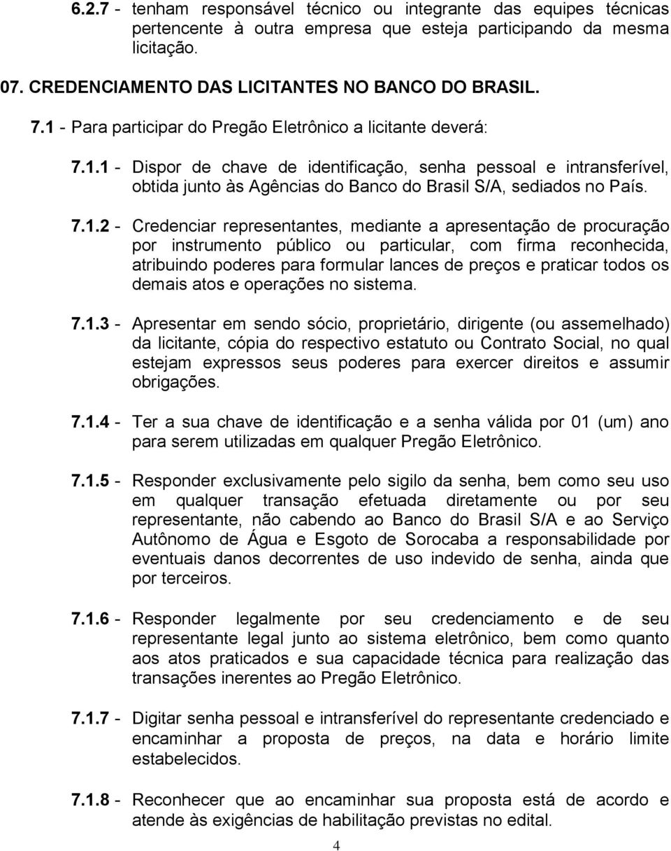 7.1.2 - Credenciar representantes, mediante a apresentação de procuração por instrumento público ou particular, com firma reconhecida, atribuindo poderes para formular lances de preços e praticar