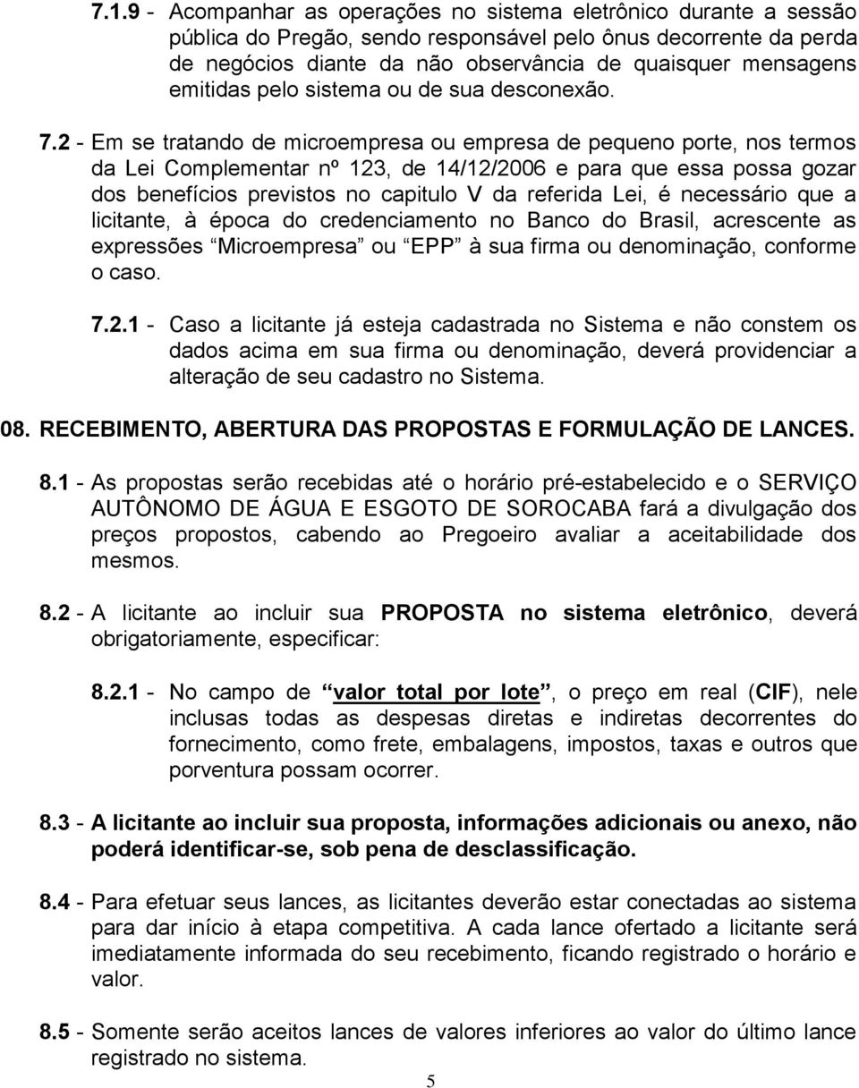 2 - Em se tratando de microempresa ou empresa de pequeno porte, nos termos da Lei Complementar nº 123, de 14/12/2006 e para que essa possa gozar dos benefícios previstos no capitulo V da referida