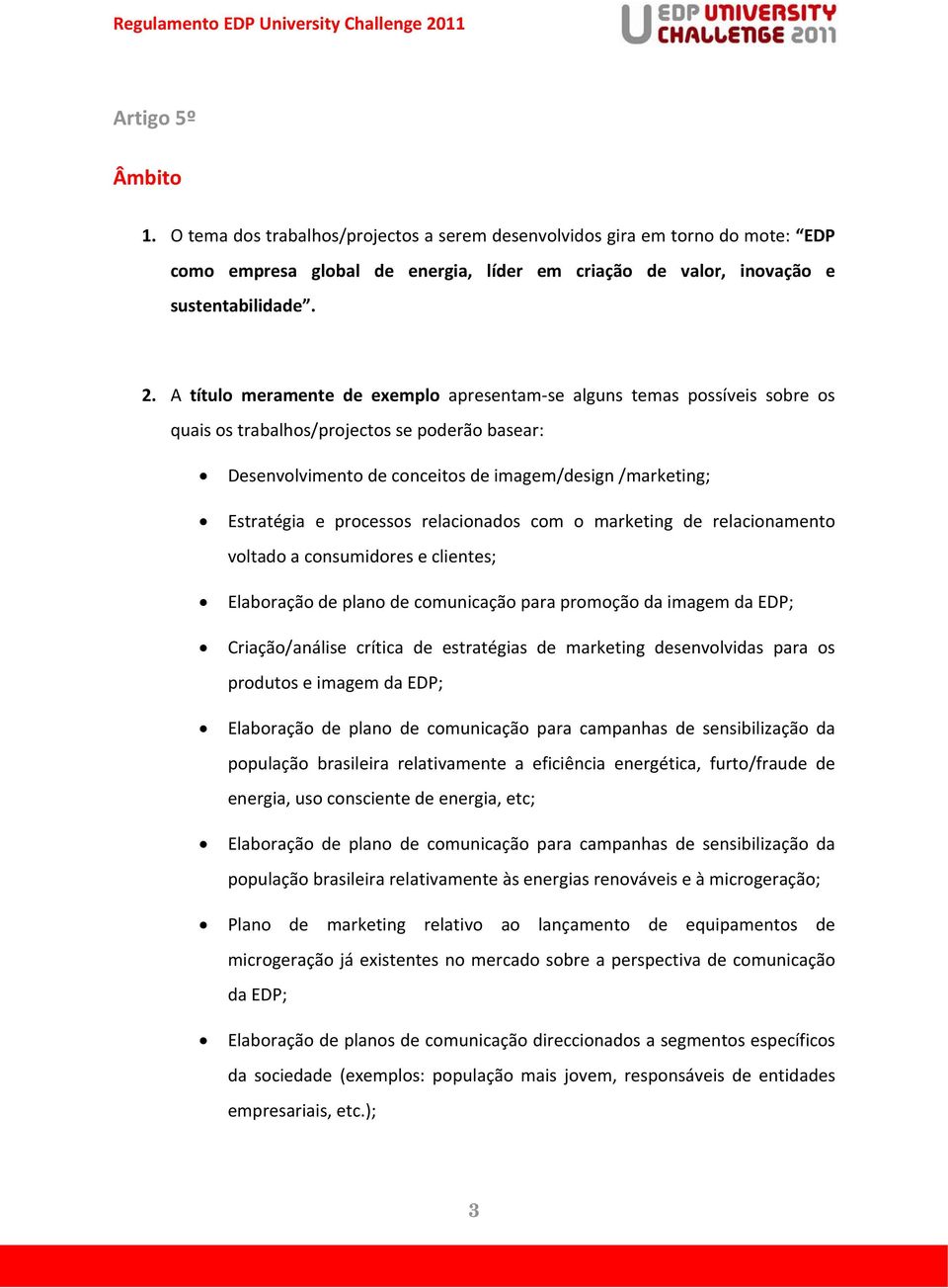 processos relacionados com o marketing de relacionamento voltado a consumidores e clientes; Elaboração de plano de comunicação para promoção da imagem da EDP; Criação/análise crítica de estratégias