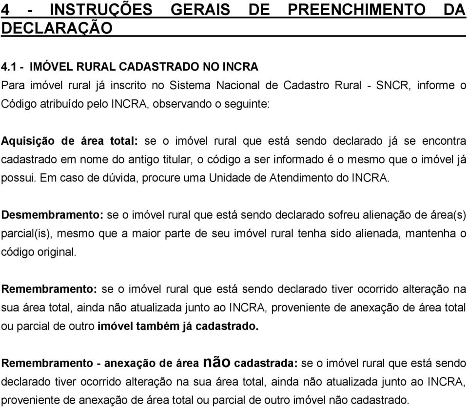 se o imóvel rural que está sendo declarado já se encontra cadastrado em nome do antigo titular, o código a ser informado é o mesmo que o imóvel já possui.