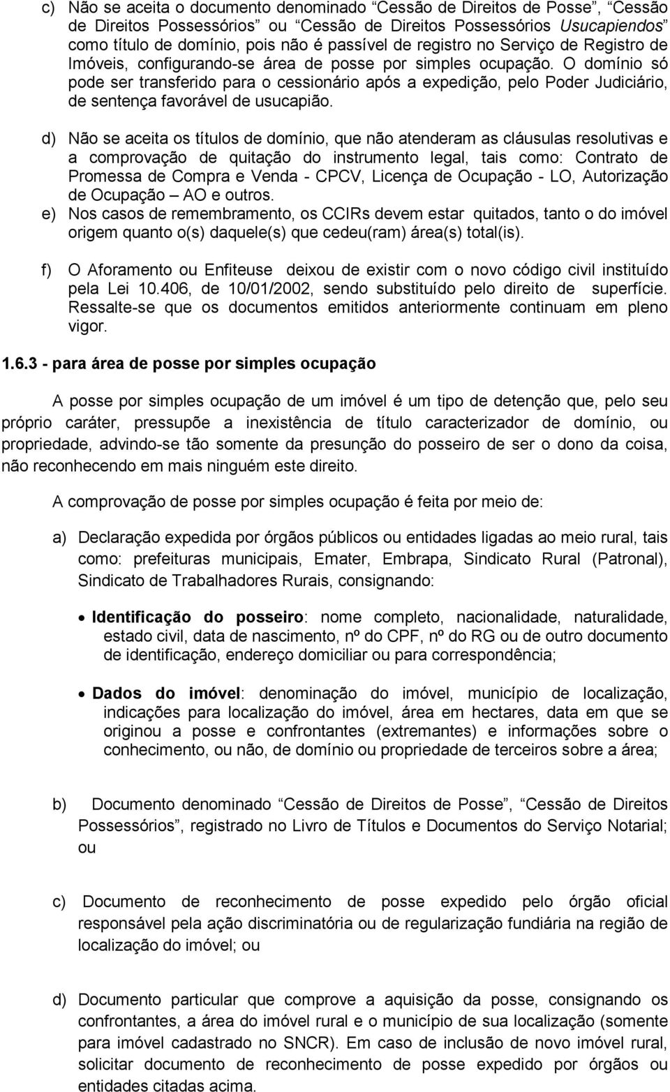 O domínio só pode ser transferido para o cessionário após a expedição, pelo Poder Judiciário, de sentença favorável de usucapião.