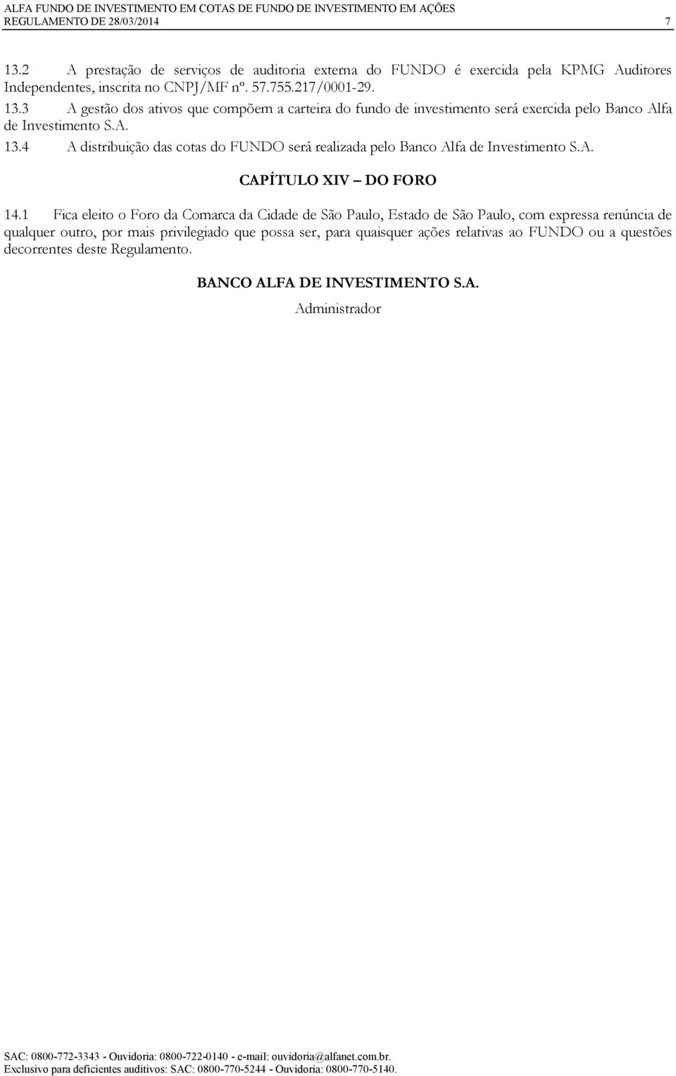 4 A distribuição das cotas do FUNDO será realizada pelo Banco Alfa de Investimento S.A. CAPÍTULO XIV DO FORO 14.