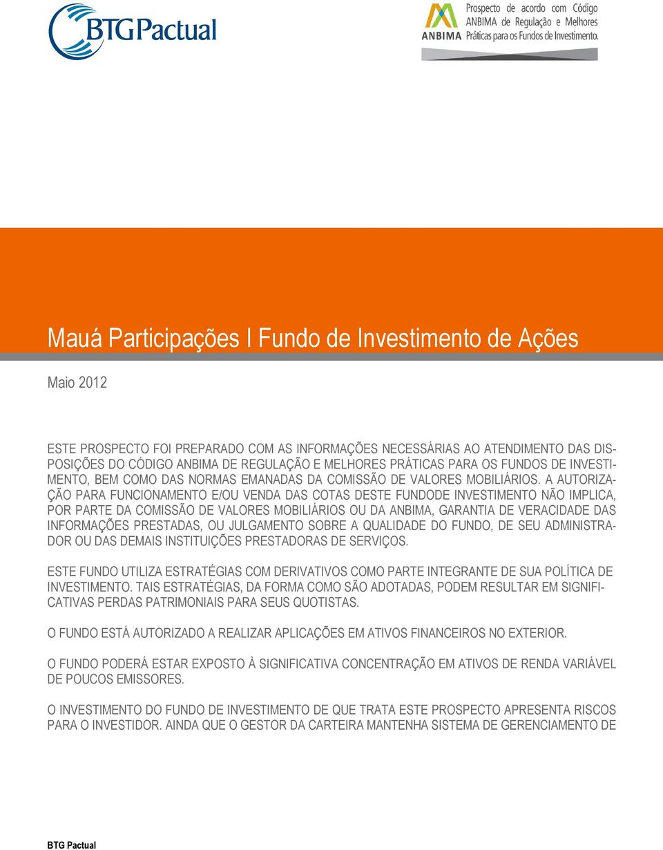 A AUTORIZA- ÇÃO PARA FUNCIONAMENTO E/OU VENDA DAS COTAS DESTE FUNDODE INVESTIMENTO NÃO IMPLICA, POR PARTE DA COMISSÃO DE VALORES MOBILIÁRIOS OU DA ANBIMA, GARANTIA DE VERACIDADE DAS INFORMAÇÕES