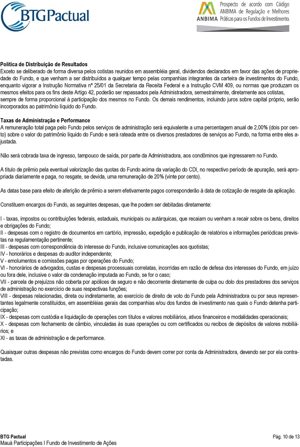 Instrução CVM 409, ou normas que produzam os mesmos efeitos para os fins deste Artigo 42, poderão ser repassados pela Administradora, semestralmente, diretamente aos cotistas, sempre de forma