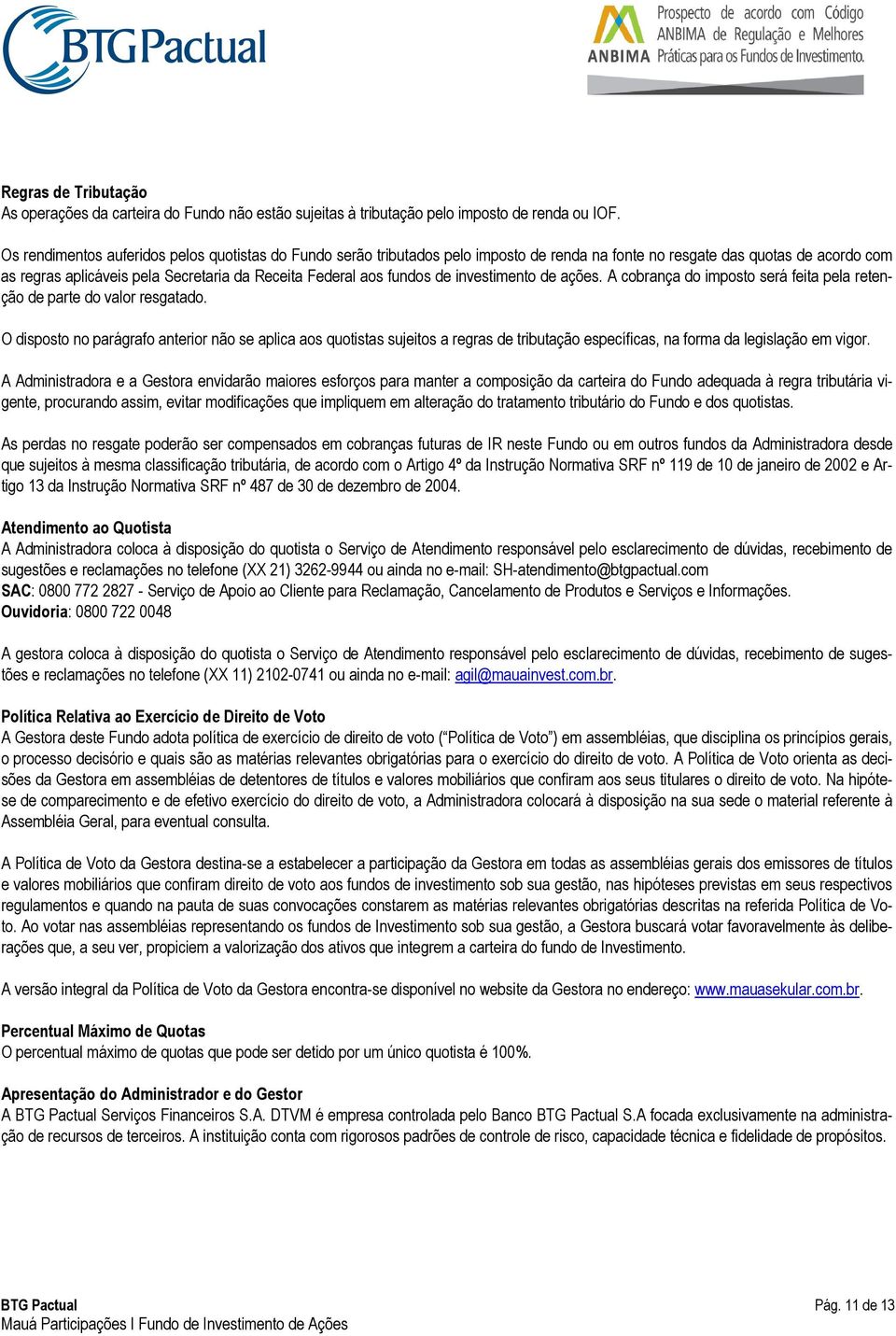 fundos de investimento de ações. A cobrança do imposto será feita pela retenção de parte do valor resgatado.