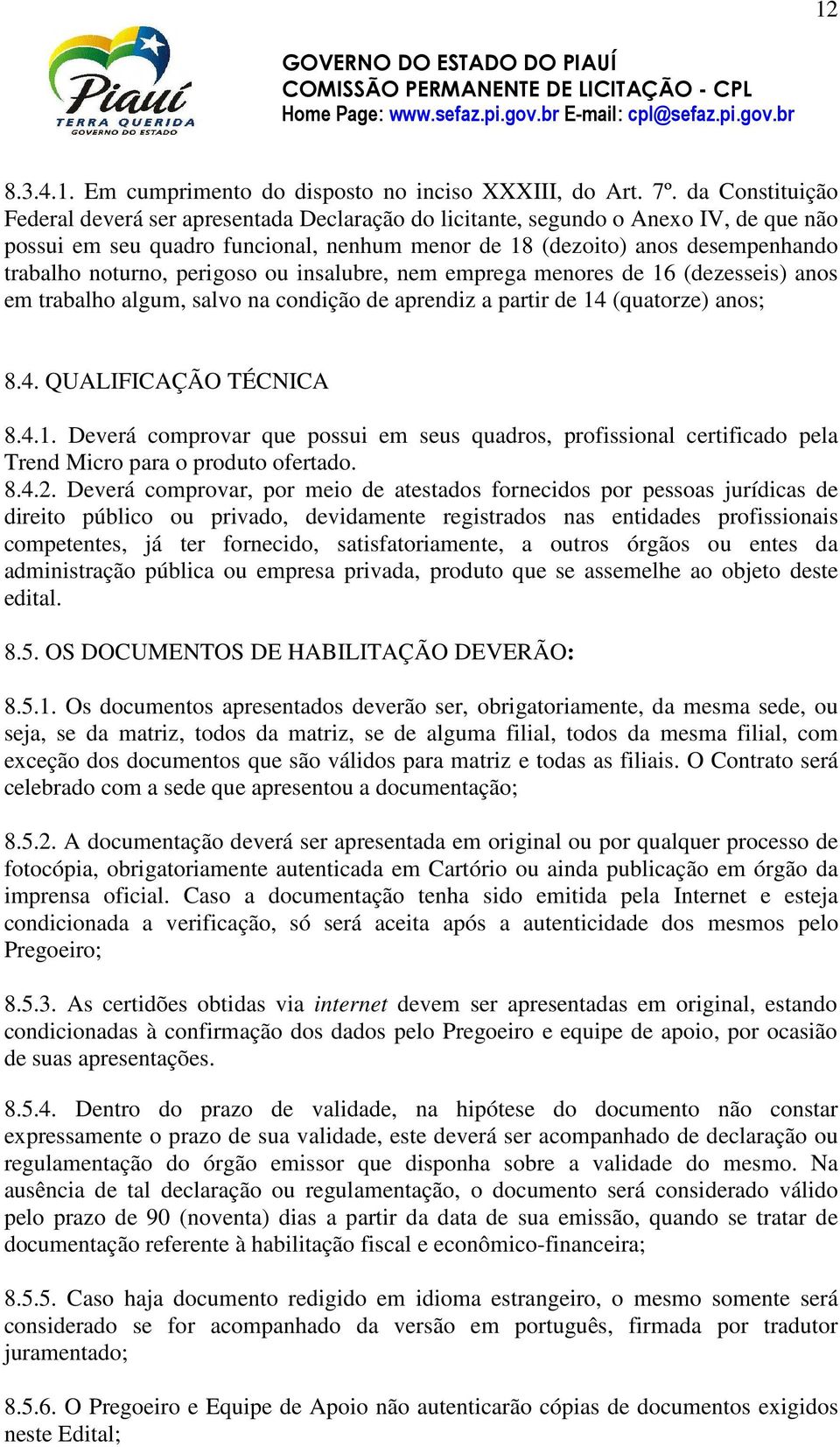 noturno, perigoso ou insalubre, nem emprega menores de 16 (dezesseis) anos em trabalho algum, salvo na condição de aprendiz a partir de 14 (quatorze) anos; 8.4. QUALIFICAÇÃO TÉCNICA 8.4.1. Deverá comprovar que possui em seus quadros, profissional certificado pela Trend Micro para o produto ofertado.