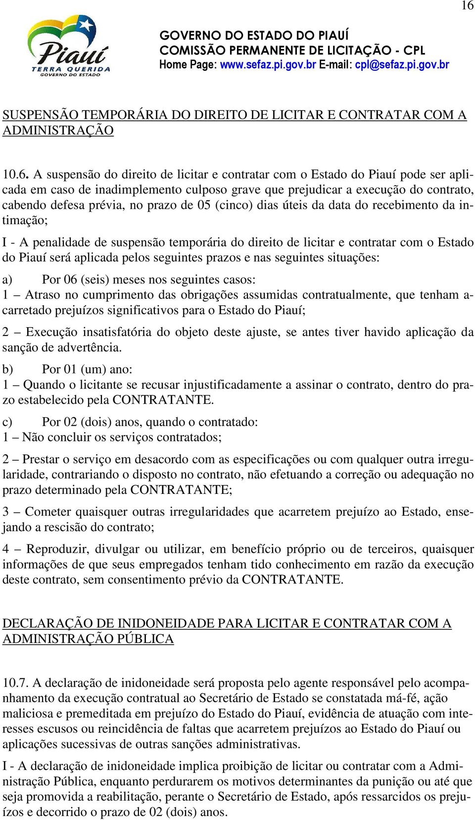 de licitar e contratar com o Estado do Piauí será aplicada pelos seguintes prazos e nas seguintes situações: a) Por 06 (seis) meses nos seguintes casos: 1 Atraso no cumprimento das obrigações