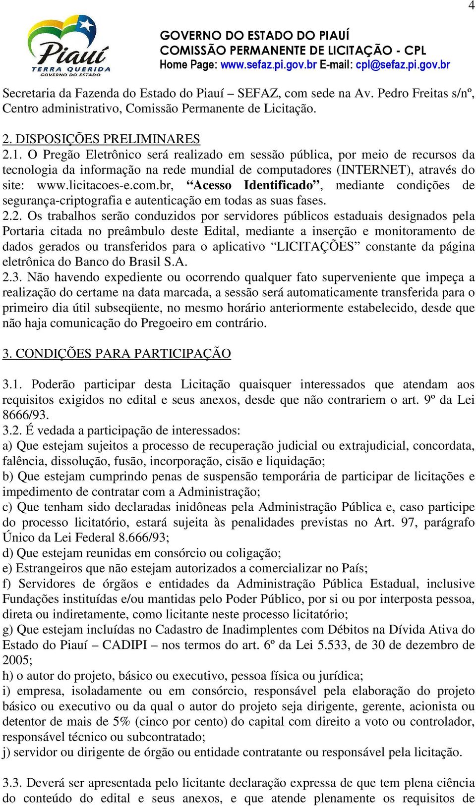 utadores (INTERNET), através do site: www.licitacoes-e.com.br, Acesso Identificado, mediante condições de segurança-criptografia e autenticação em todas as suas fases. 2.