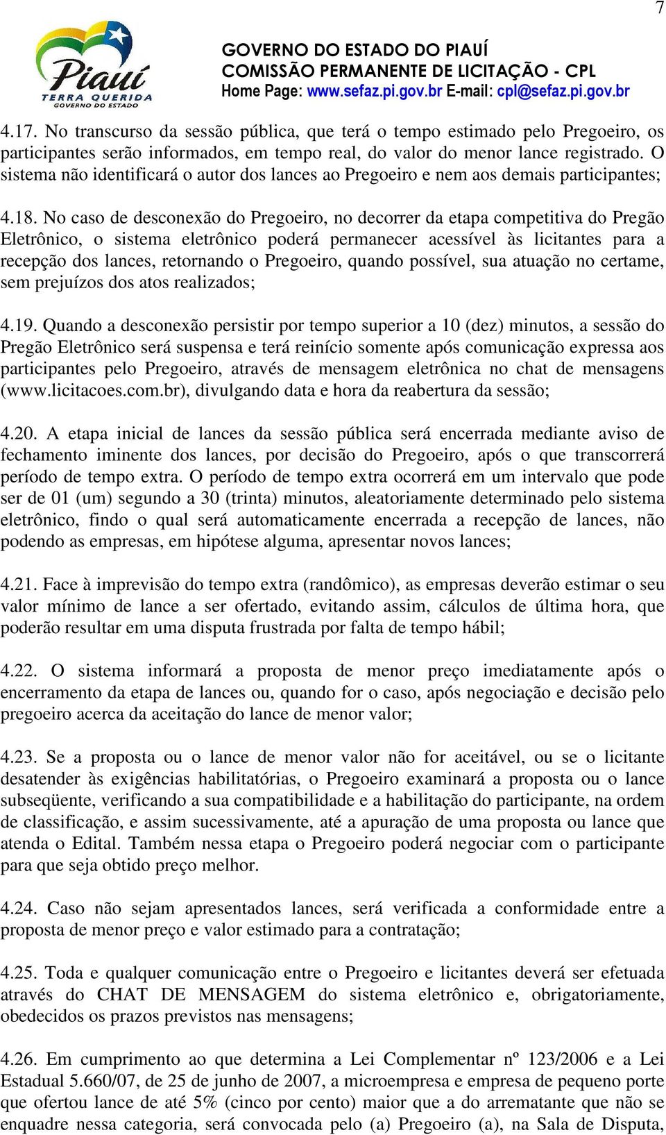 No caso de desconexão do Pregoeiro, no decorrer da etapa competitiva do Pregão Eletrônico, o sistema eletrônico poderá permanecer acessível às licitantes para a recepção dos lances, retornando o