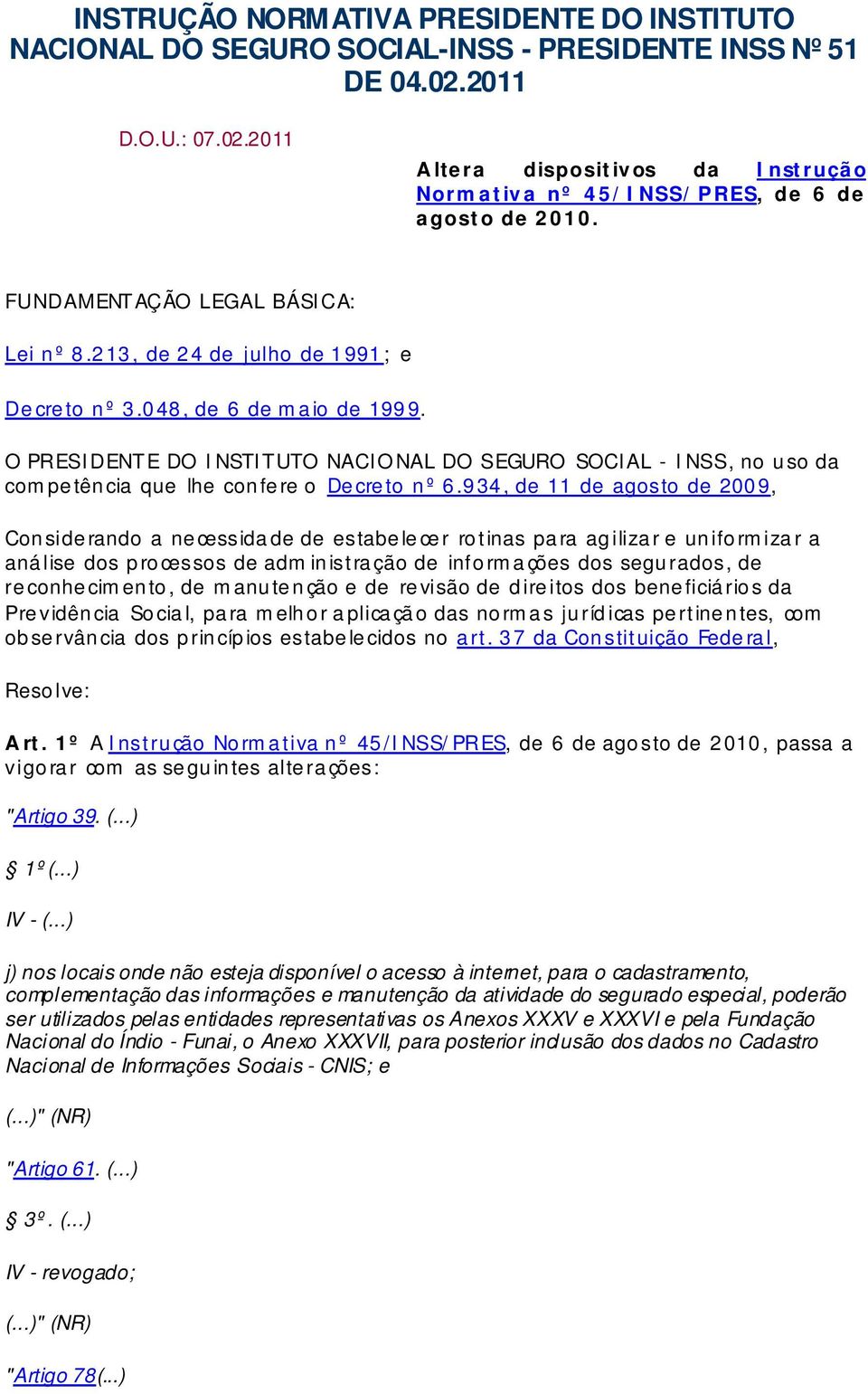 O PRESIDENTE DO INSTITUTO NACIONAL DO SEGURO SOCIAL - INSS, no uso da competência que lhe confere o Decreto nº 6.