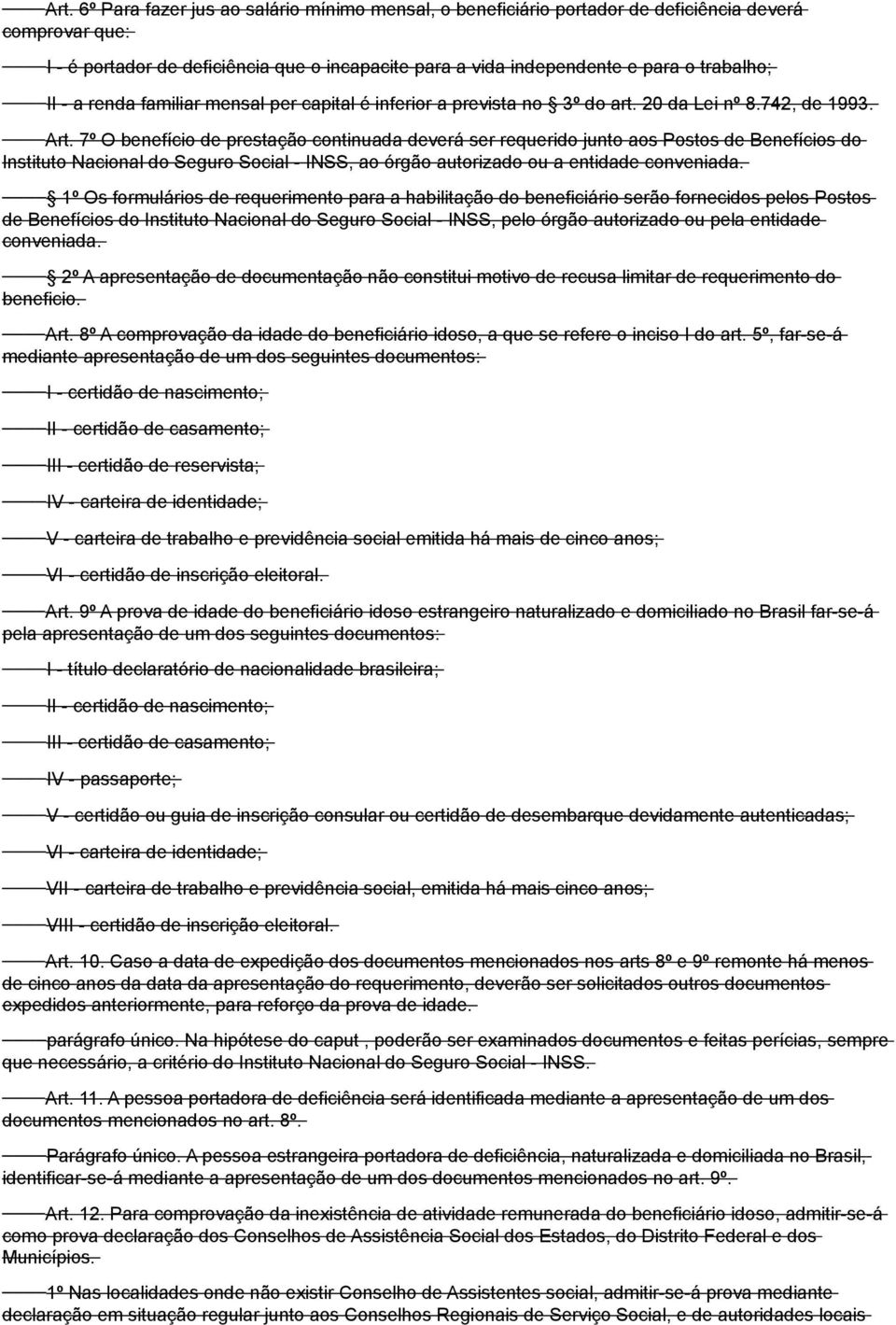 7º O benefício de prestação continuada deverá ser requerido junto aos Postos de Benefícios do Instituto Nacional do Seguro Social - INSS, ao órgão autorizado ou a entidade conveniada.