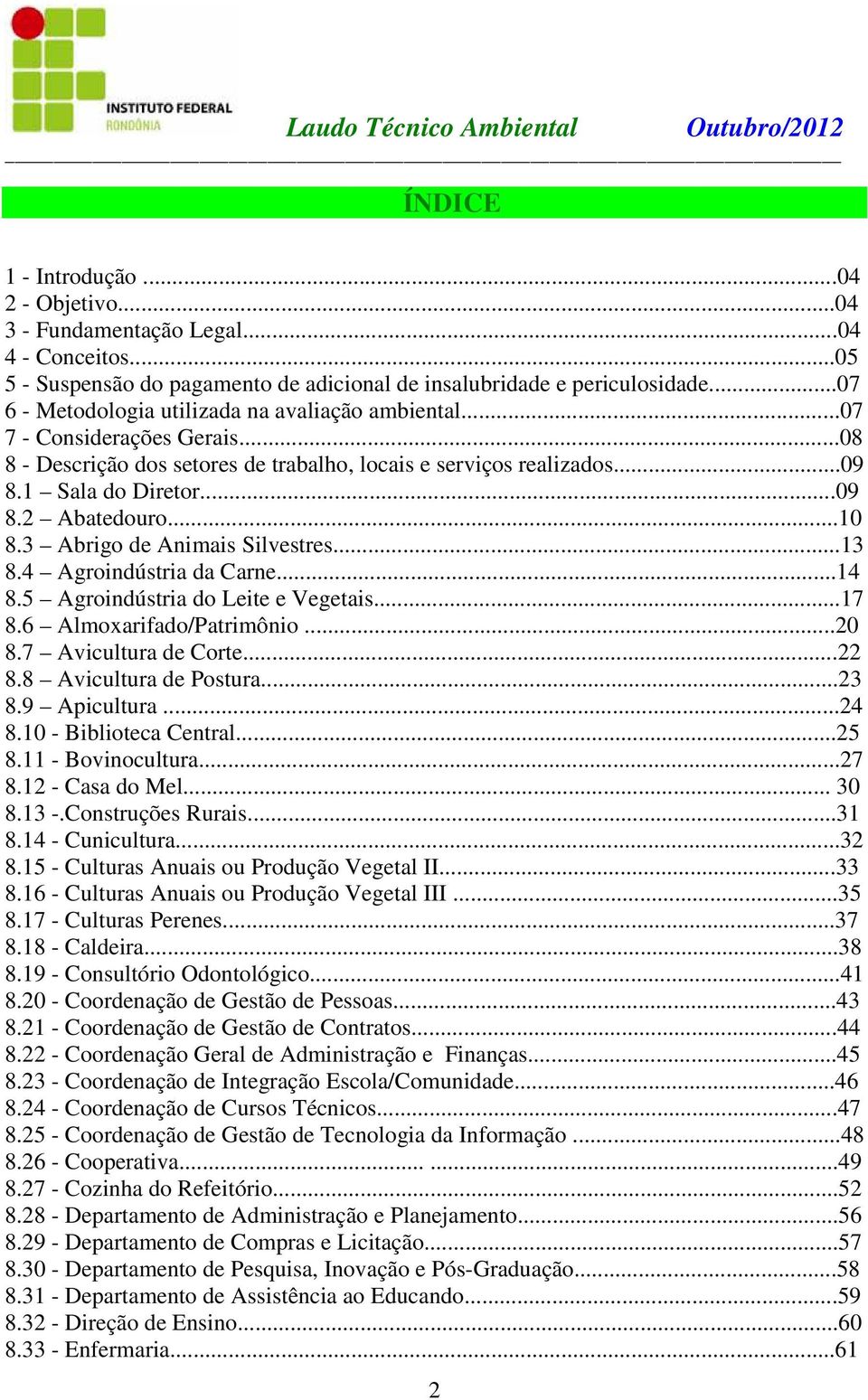 ..10 8.3 Abrigo de Animais Silvestres...13 8.4 Agroindústria da Carne...14 8.5 Agroindústria do Leite e Vegetais...17 8.6 Almoxarifado/Patrimônio...20 8.7 Avicultura de Corte...22 8.