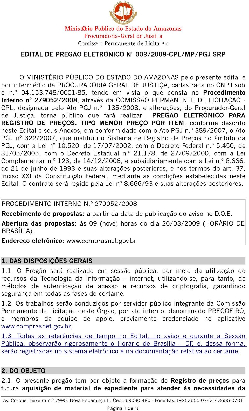 º 135/2008, e alterações, do Procurador-Geral de Justiça, torna público que fará realizar PREGÃO ELETRÔNICO PARA REGISTRO DE PREÇOS, TIPO MENOR PREÇO POR ITEM, conforme descrito neste Edital e seus