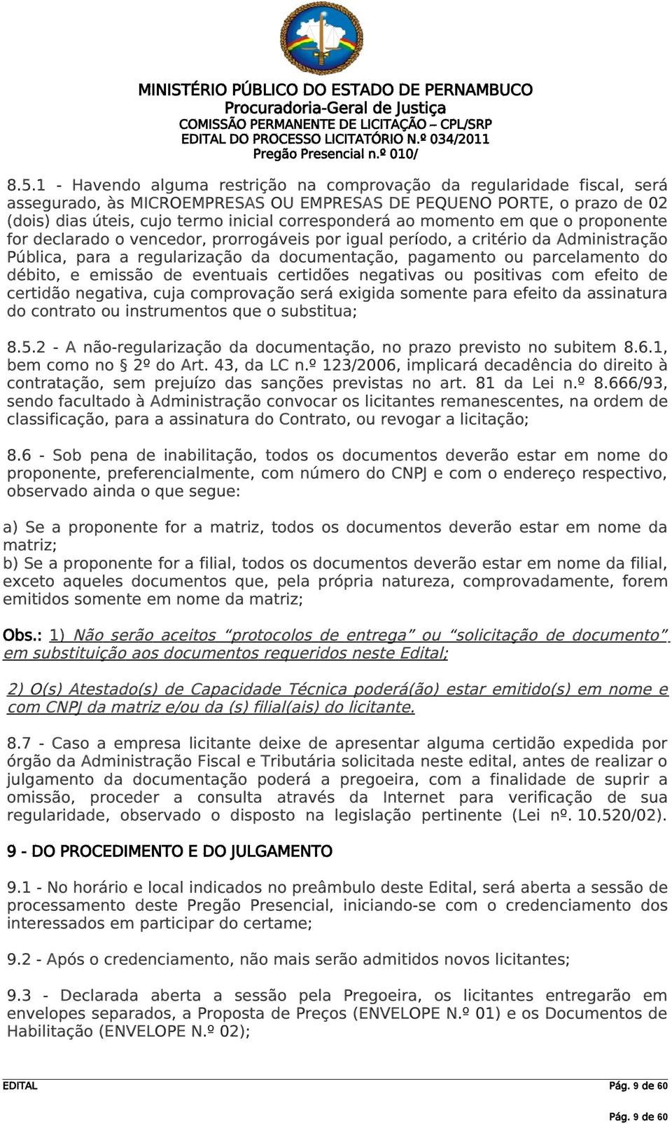 ao momento em que o proponente for declarado o vencedor, prorrogáveis por igual período, a critério da Administração Pública, para a regularização da documentação, pagamento ou parcelamento do