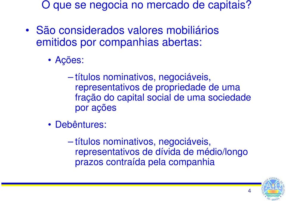 nominativos, negociáveis, representativos de propriedade de uma fração do capital social