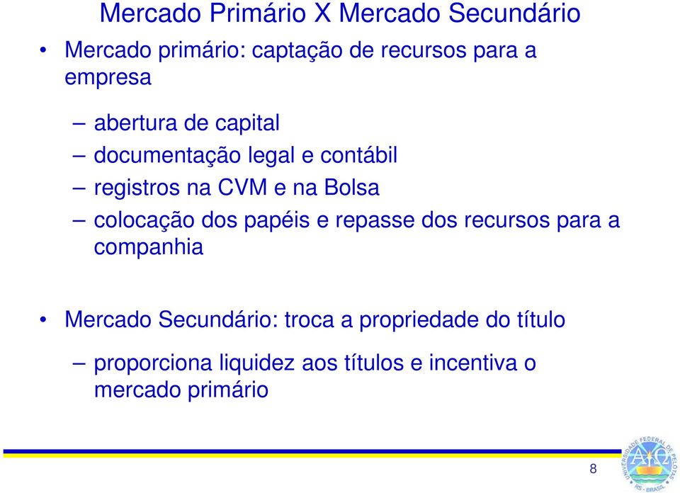 colocação dos papéis e repasse dos recursos para a companhia Mercado Secundário: troca