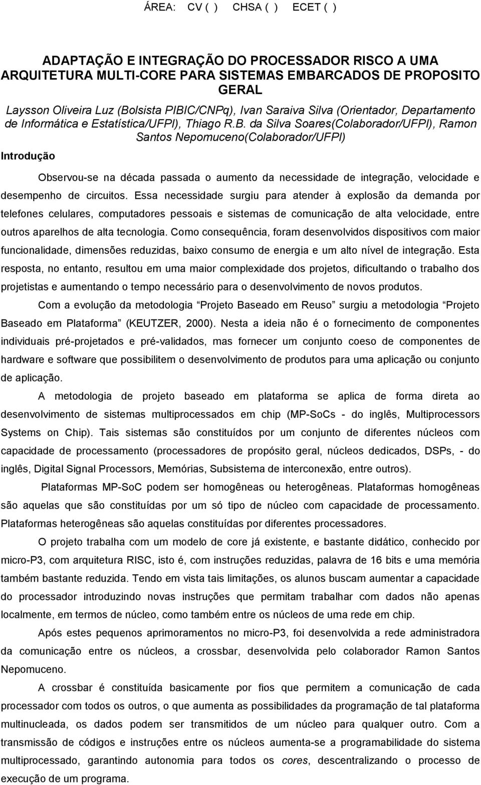 da Silva Soares(Colaborador/UFPI), Ramon Santos Nepomuceno(Colaborador/UFPI) Introdução Observou-se na década passada o aumento da necessidade de integração, velocidade e desempenho de circuitos.