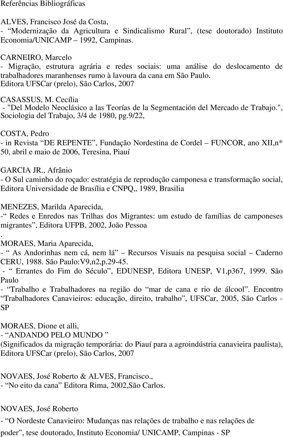 Editora UFSCar (prelo), São Carlos, 2007 CASASSUS, M. Cecília - "Del Modelo Neoclásico a las Teorías de la Segmentación del Mercado de Trabajo.", Sociologia del Trabajo, 3/4 de 1980, pg.