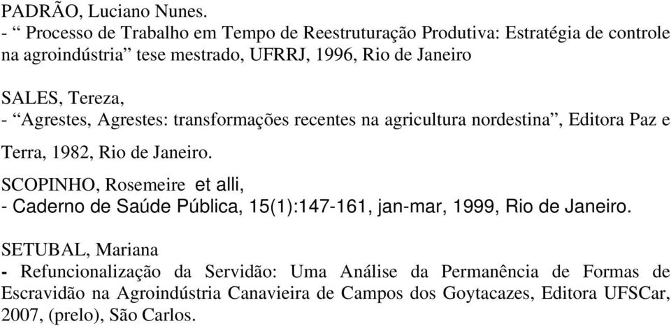 SALES, Tereza, - Agrestes, Agrestes: transformações recentes na agricultura nordestina, Editora Paz e Terra, 1982, Rio de Janeiro.