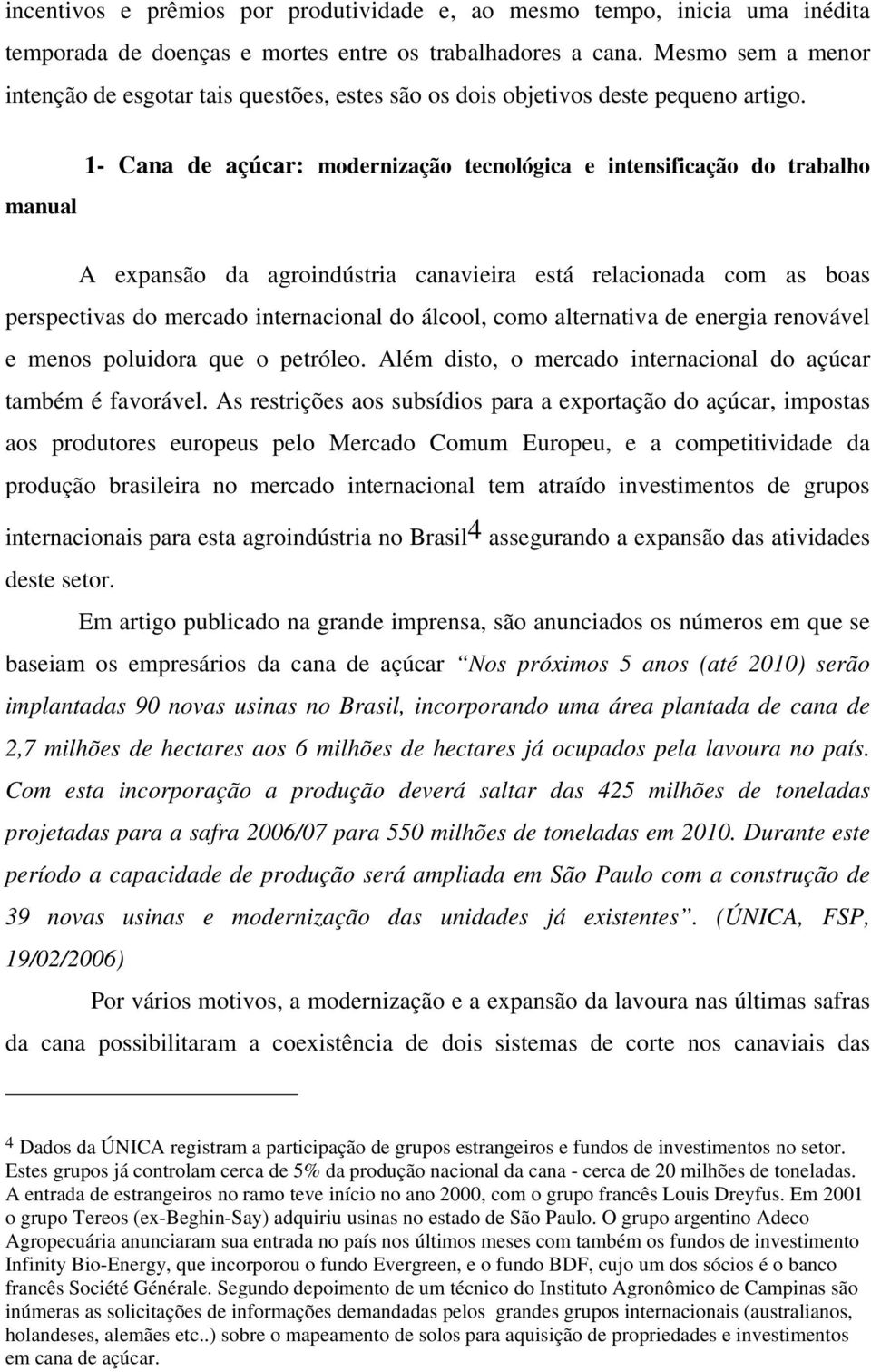 manual 1- Cana de açúcar: modernização tecnológica e intensificação do trabalho A expansão da agroindústria canavieira está relacionada com as boas perspectivas do mercado internacional do álcool,