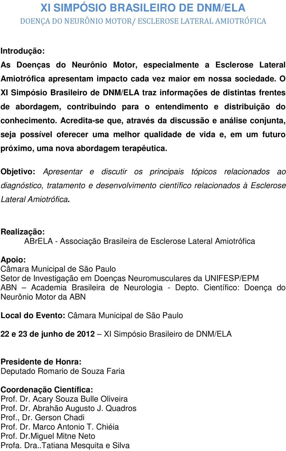 Acredita-se que, através da discussão e análise conjunta, seja possível oferecer uma melhor qualidade de vida e, em um futuro próximo, uma nova abordagem terapêutica.