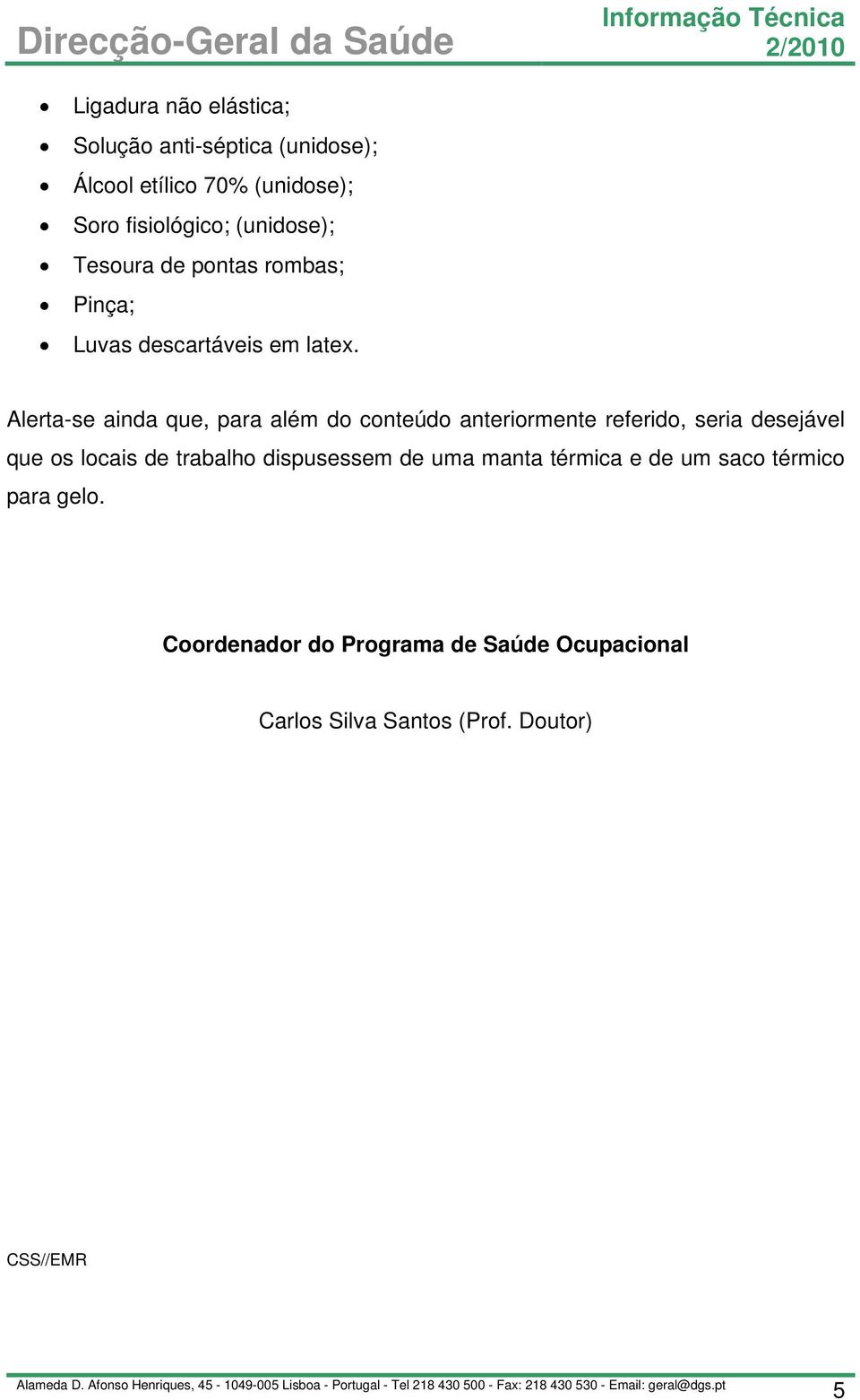 Alerta-se ainda que, para além do conteúdo anteriormente referido, seria desejável que os locais de trabalho