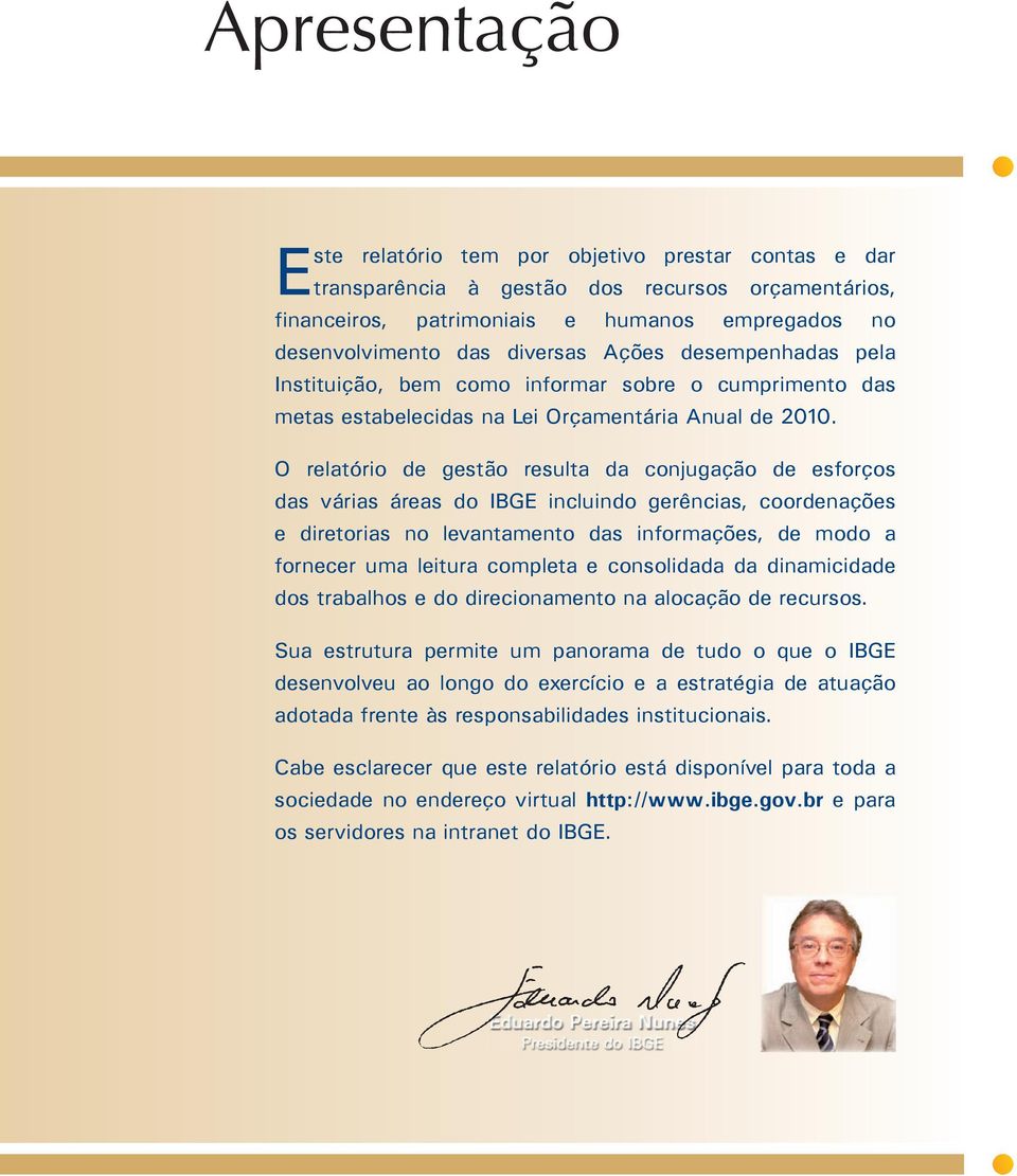 O relatório de gestão resulta da conjugação de esforços das várias áreas do IBGE incluindo gerências, coordenações e diretorias no levantamento das informações, de modo a fornecer uma leitura