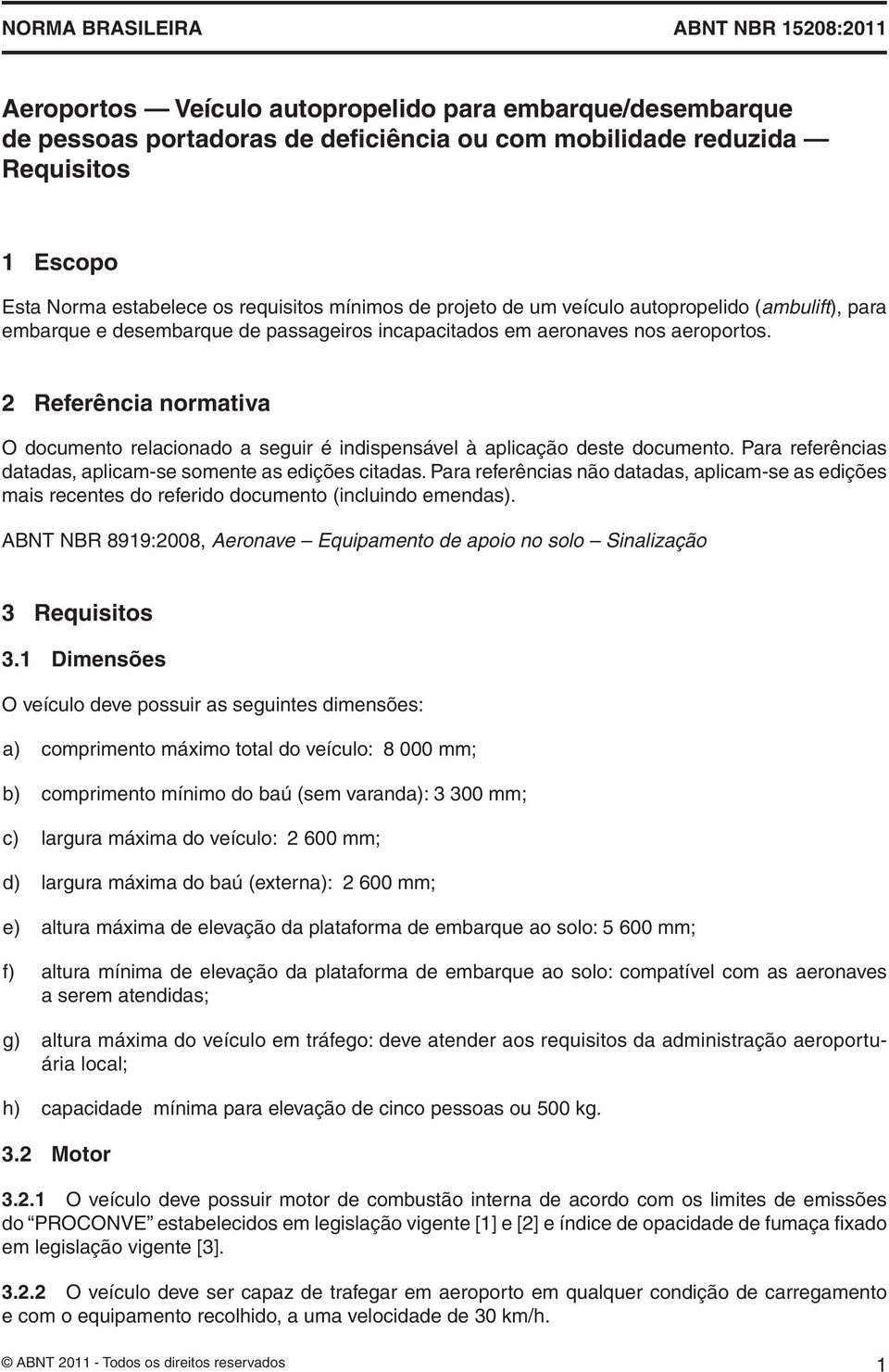 2 Referência normativa O documento relacionado a seguir é indispensável à aplicação deste documento. Para referências datadas, aplicam-se somente as edições citadas.