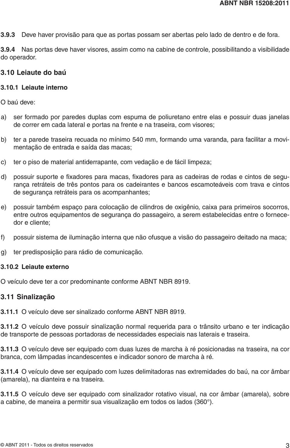 traseira, com visores; b) ter a parede traseira recuada no mínimo 540 mm, formando uma varanda, para facilitar a movimentação de entrada e saída das macas; c) ter o piso de material antiderrapante,