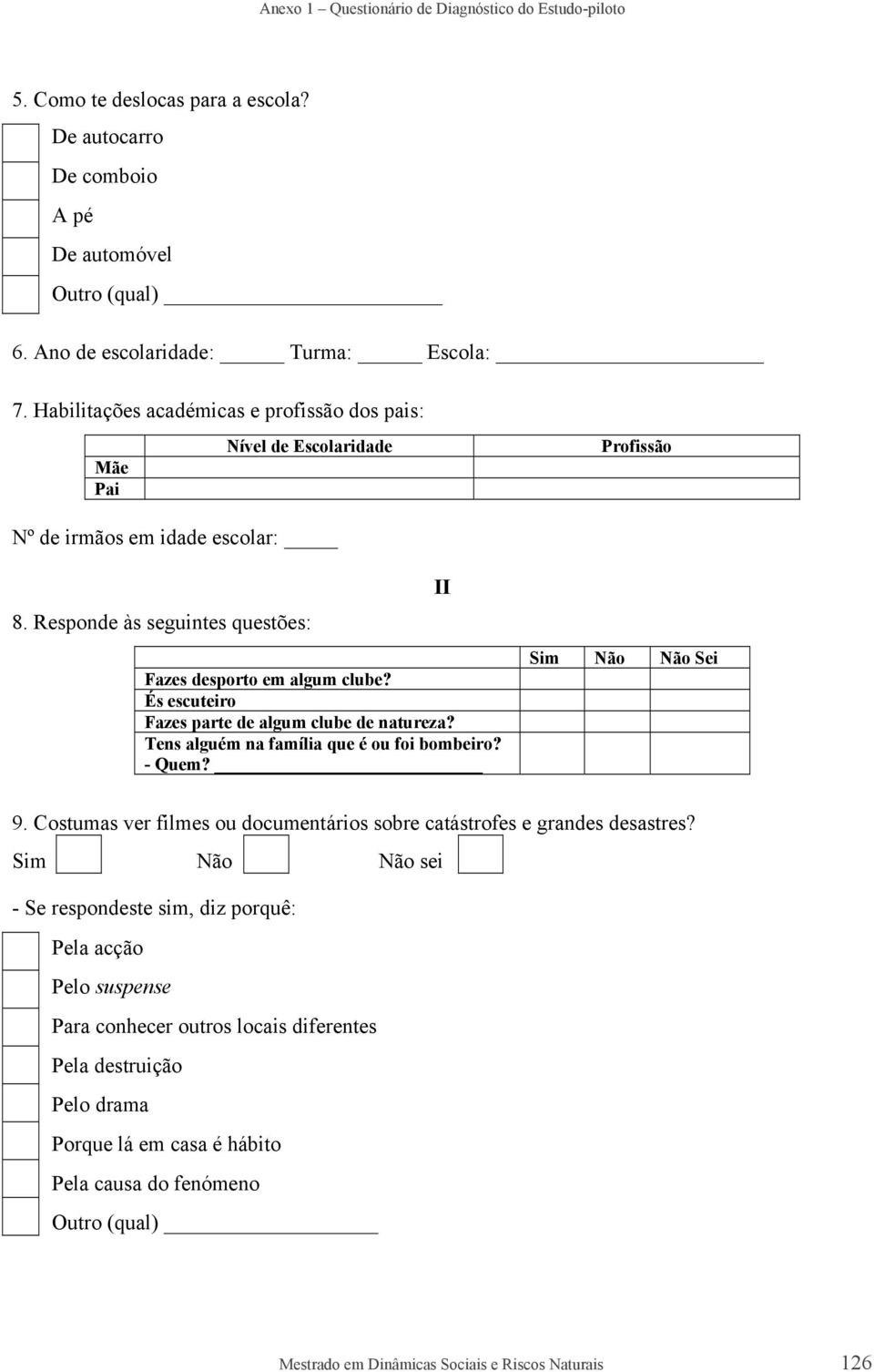 És escuteiro Fazes parte de algum clube de natureza? Tens alguém na família que é ou foi bombeiro? - Quem? II Sim Não Não Sei 9.