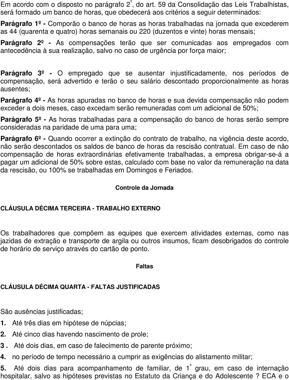 que excederem as 44 (quarenta e quatro) horas semanais ou 220 (duzentos e vinte) horas mensais; Parágrafo 2º - As compensações terão que ser comunicadas aos empregados com antecedência à sua