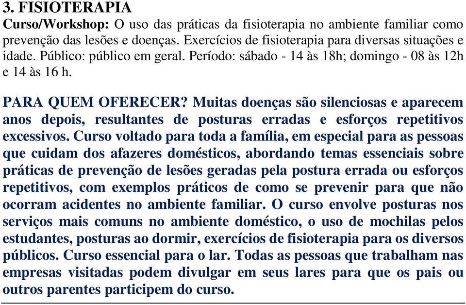 Muitas doenças são silenciosas e aparecem anos depois, resultantes de posturas erradas e esforços repetitivos excessivos.