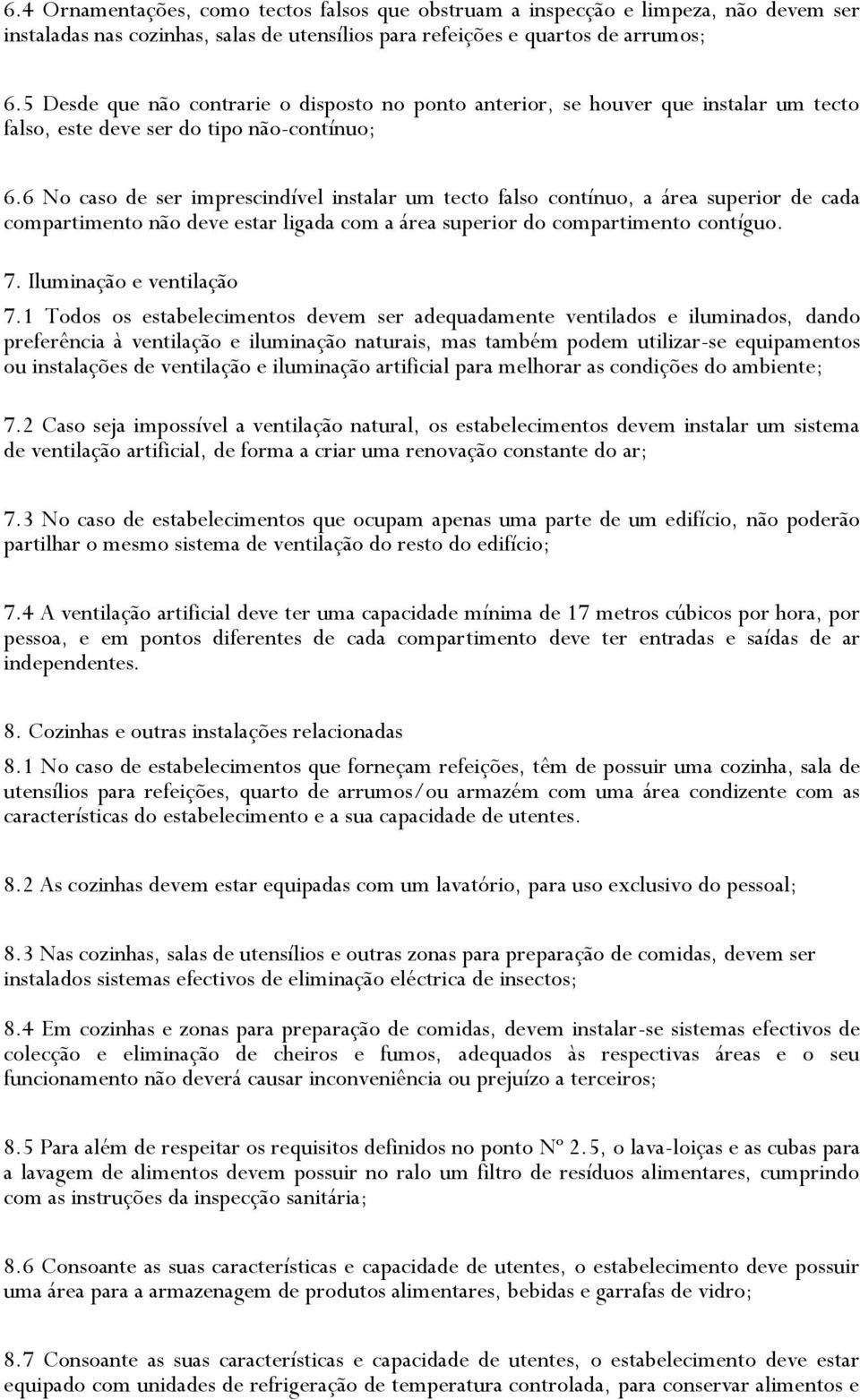 6 No caso de ser imprescindível instalar um tecto falso contínuo, a área superior de cada compartimento não deve estar ligada com a área superior do compartimento contíguo. 7.