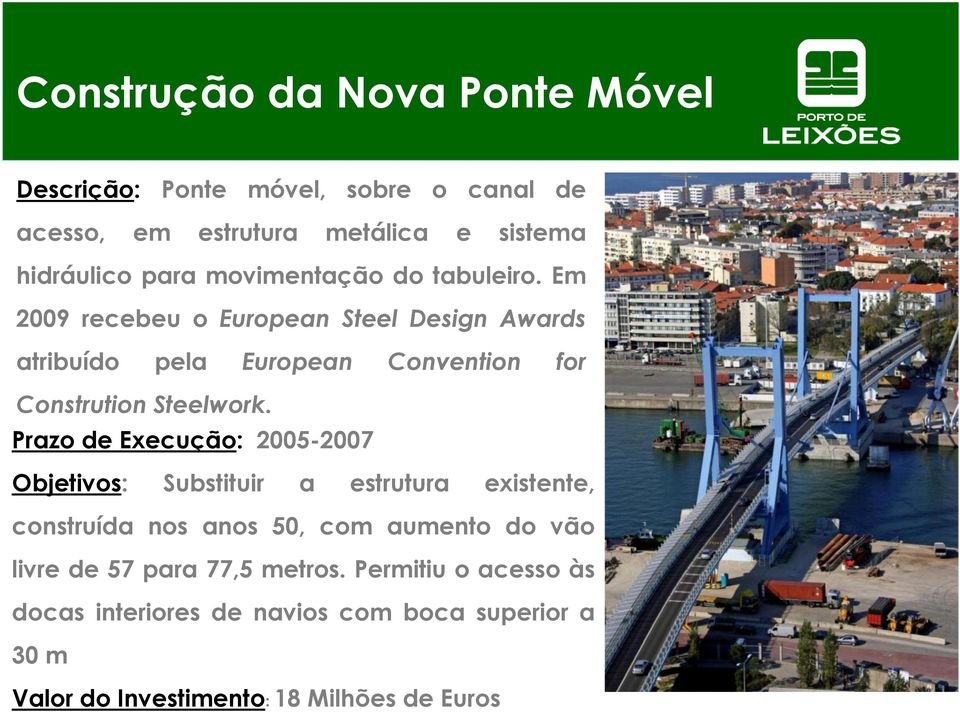 Em 2009 recebeu o European Steel Design Awards atribuído pela European Convention for Constrution Steelwork.