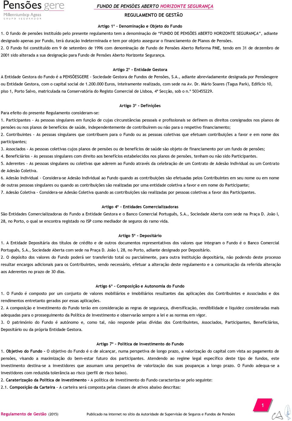 objeto assegurar o financiamento de Planos de Pensões. 2.