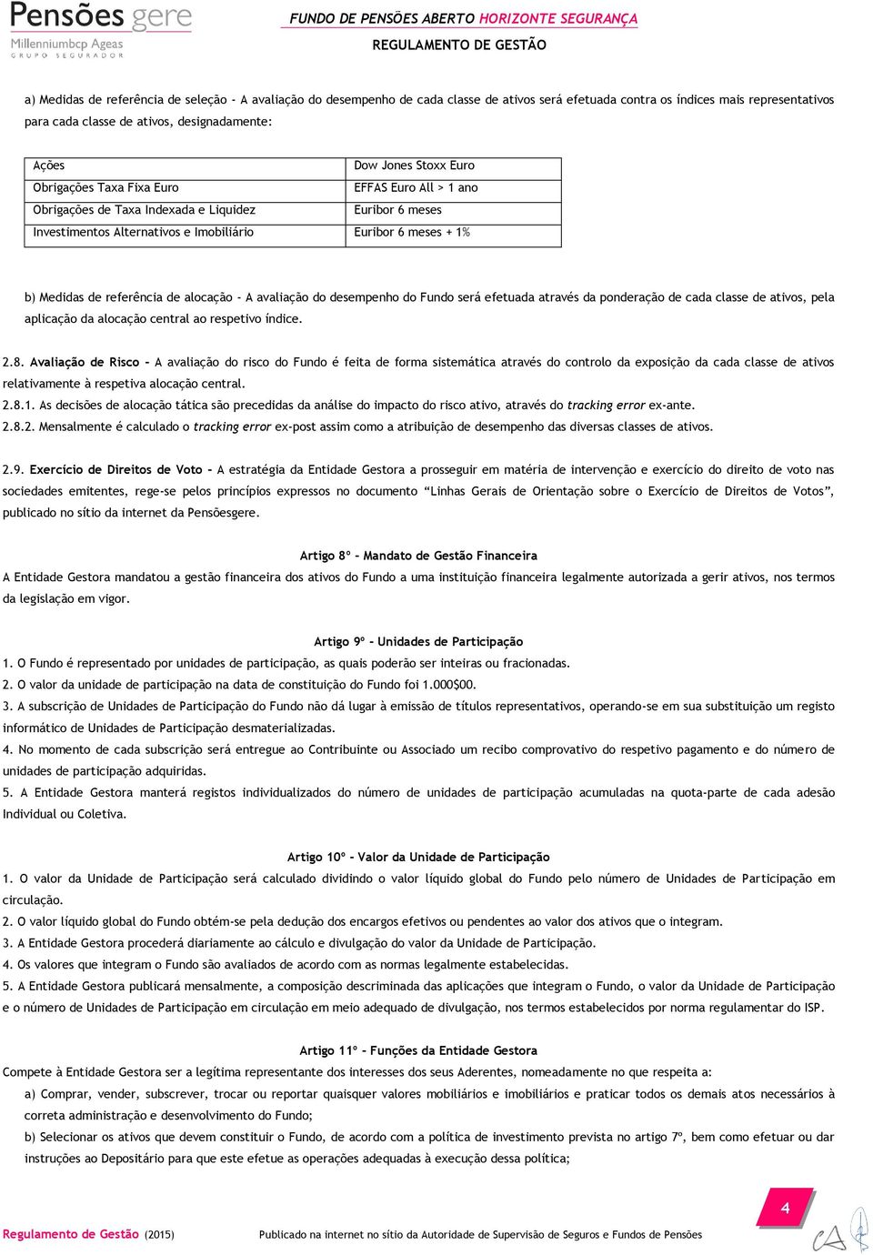 referência de alocação - A avaliação do desempenho do Fundo será efetuada através da ponderação de cada classe de ativos, pela aplicação da alocação central ao respetivo índice. 2.8.