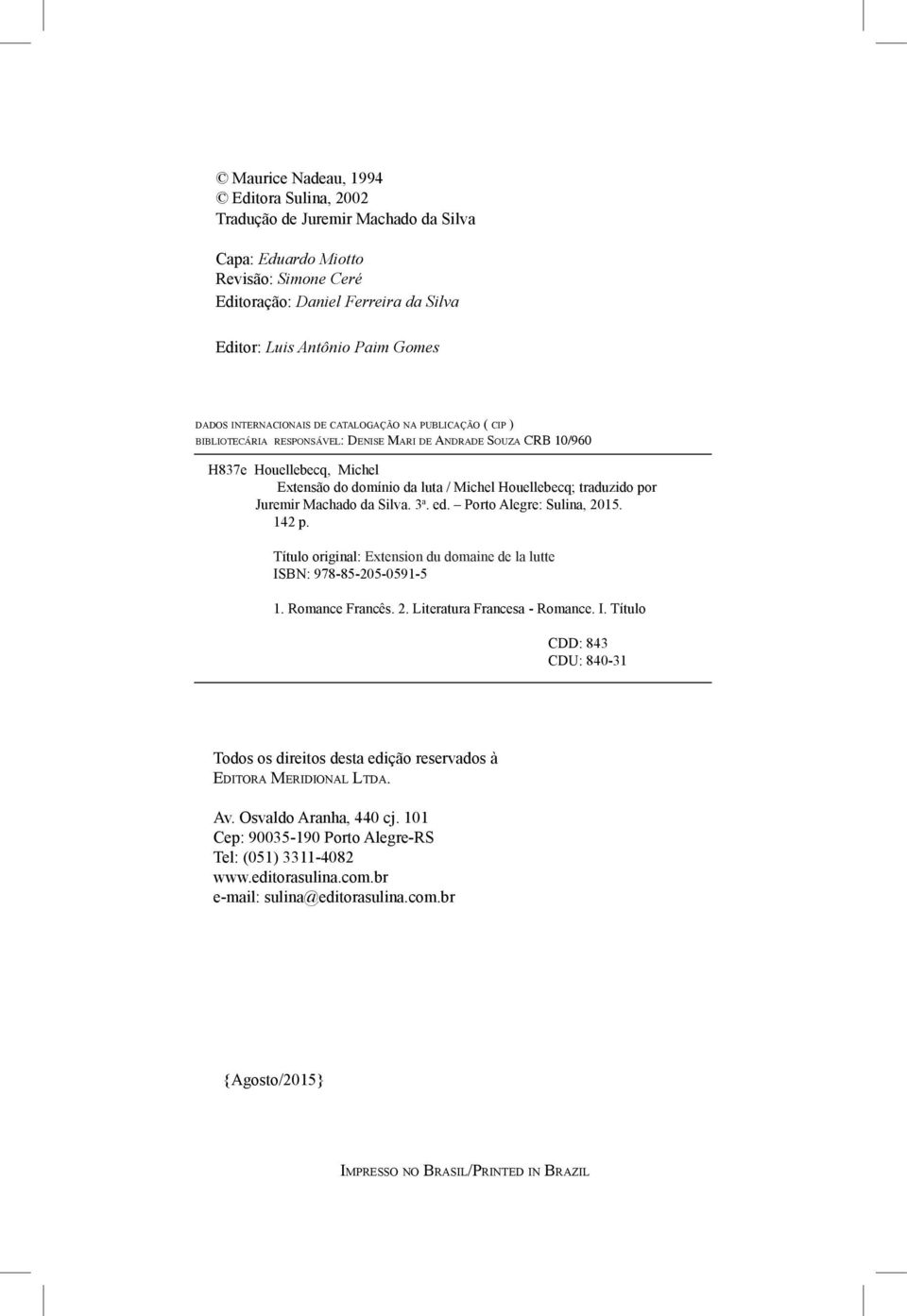 traduzido por Juremir Machado da Silva. 3 a. ed. Porto Alegre: Sulina, 2015. 142 p. Título original: Extension du domaine de la lutte ISBN: 978-85-205-0591-5 1. Romance Francês. 2. Literatura Francesa - Romance.