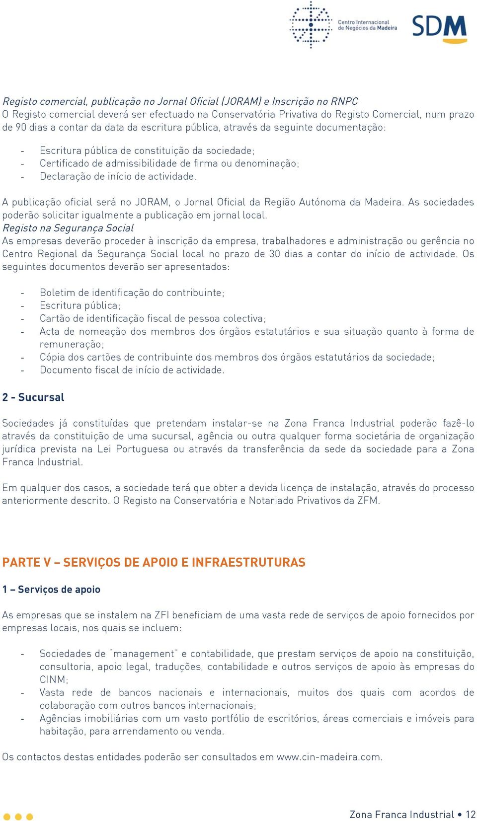 actividade. A publicação oficial será no JORAM, o Jornal Oficial da Região Autónoma da Madeira. As sociedades poderão solicitar igualmente a publicação em jornal local.