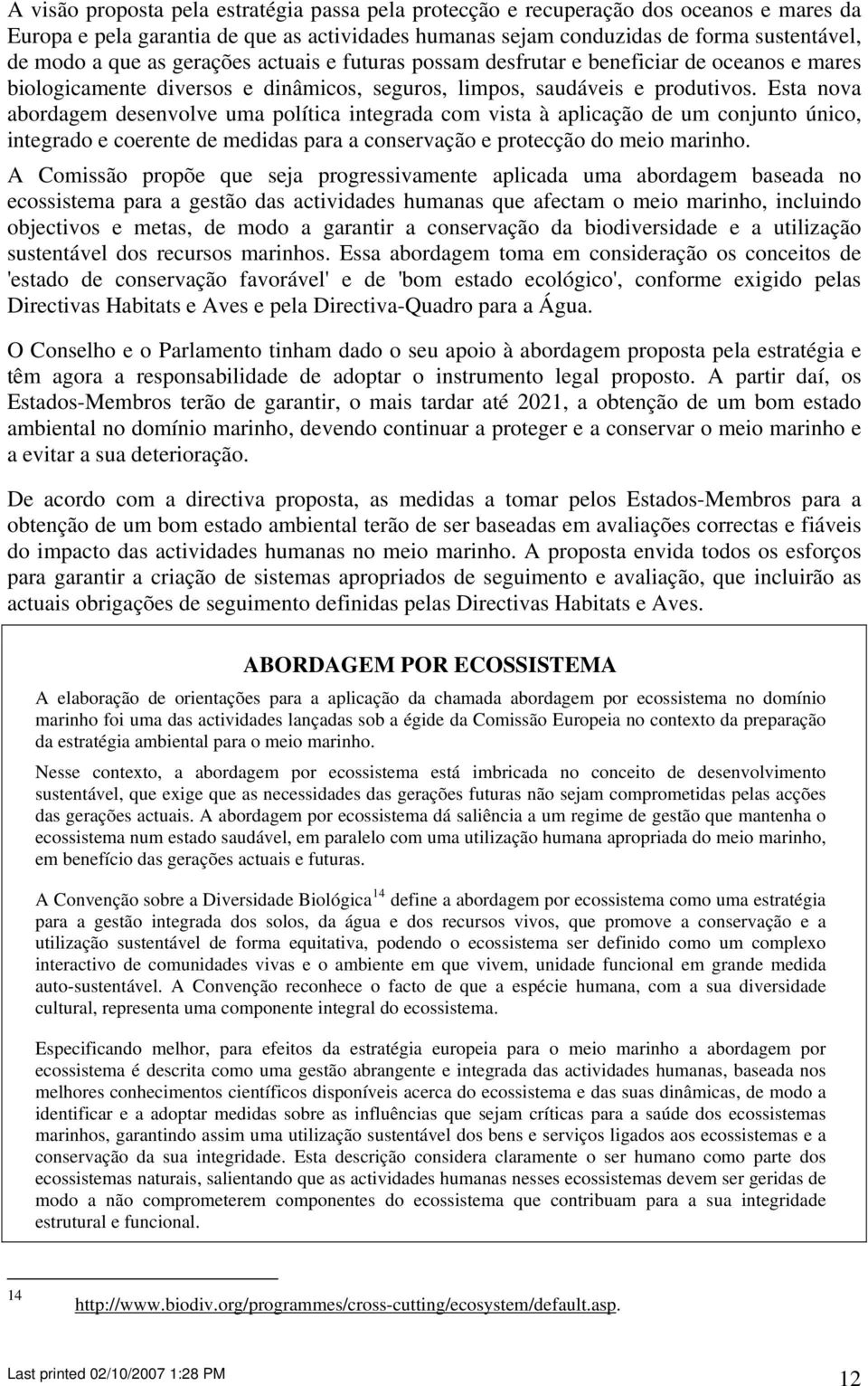 Esta nova abordagem desenvolve uma política integrada com vista à aplicação de um conjunto único, integrado e coerente de medidas para a conservação e protecção do meio marinho.