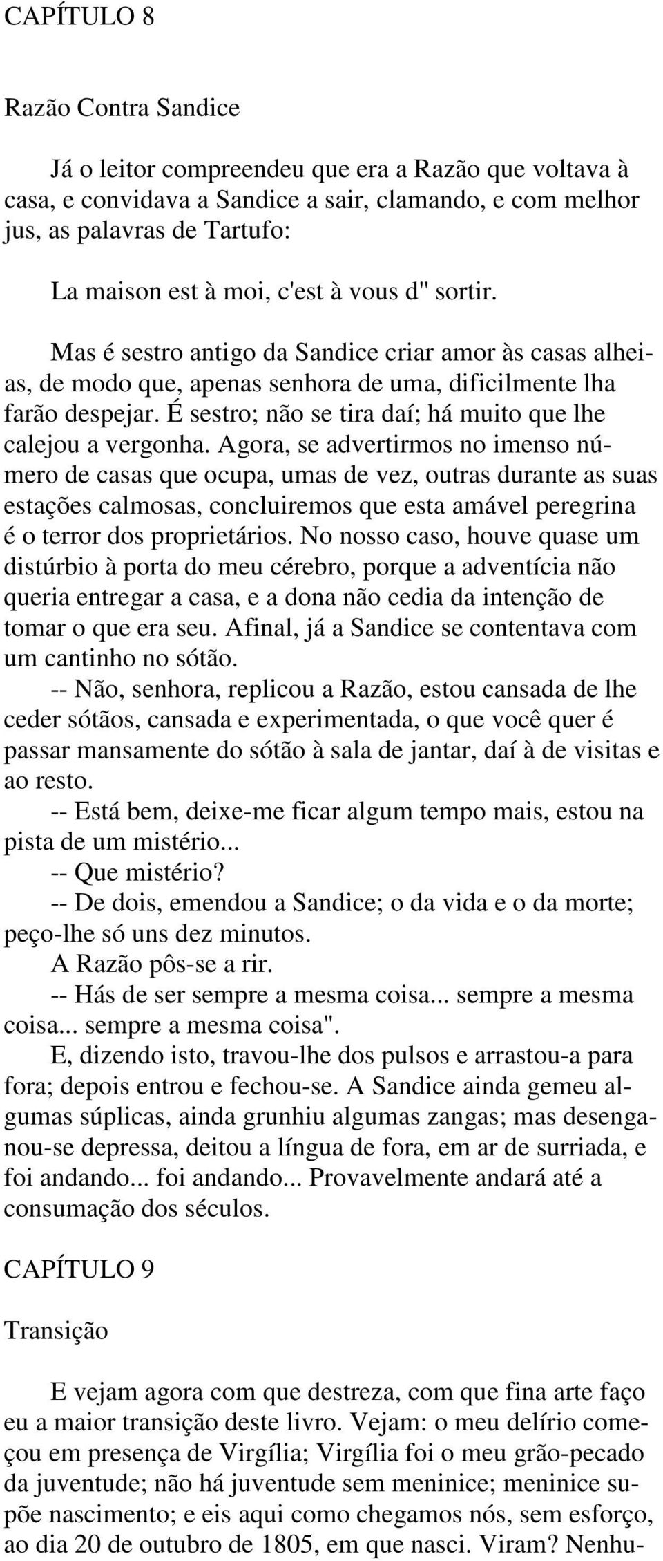 É sestro; não se tira daí; há muito que lhe calejou a vergonha.