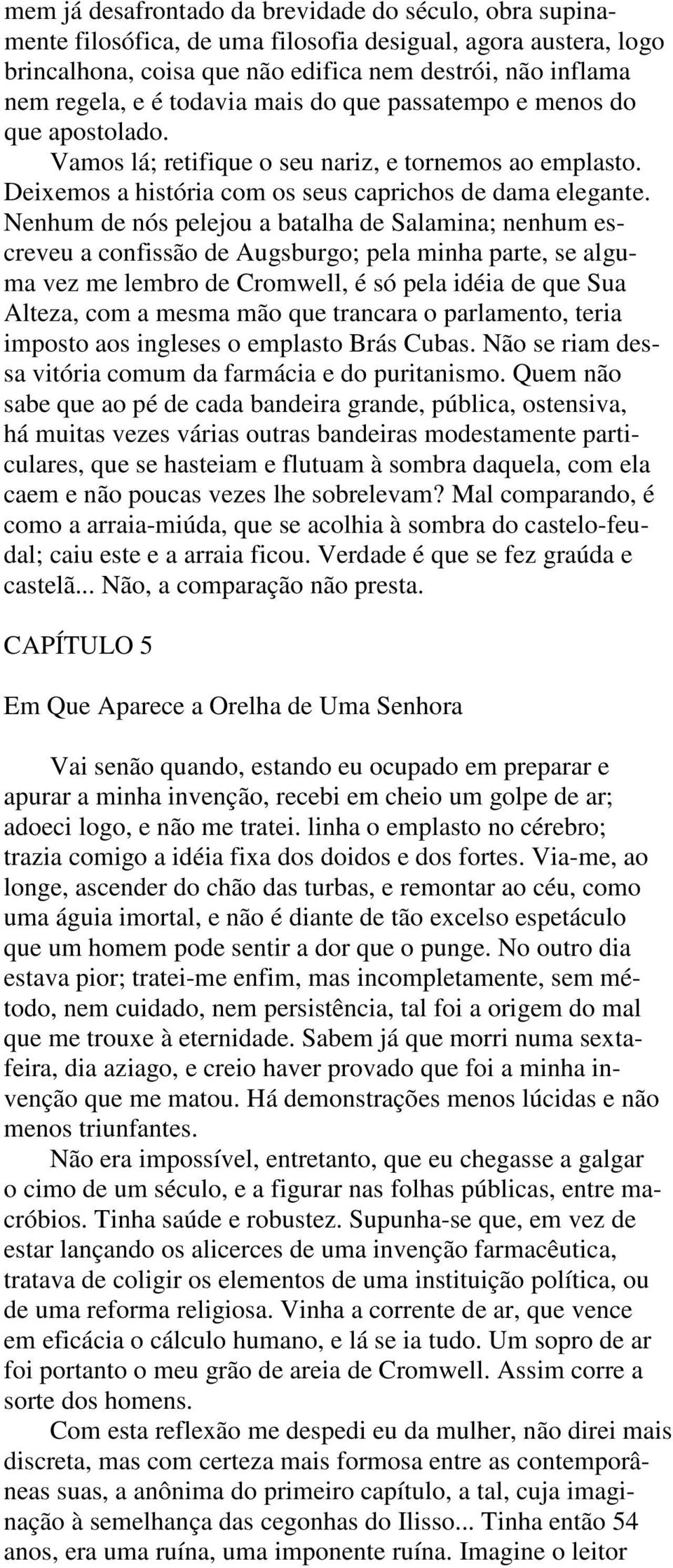 Nenhum de nós pelejou a batalha de Salamina; nenhum escreveu a confissão de Augsburgo; pela minha parte, se alguma vez me lembro de Cromwell, é só pela idéia de que Sua Alteza, com a mesma mão que