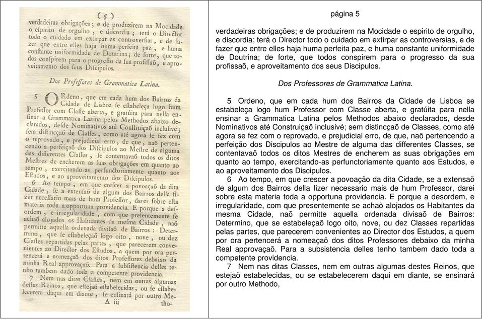 5 Ordeno, que em cada hum dos Bairros da Cidade de Lisboa se estabeleça logo hum Professor com Classe aberta, e gratúita para nella ensinar a Grammatica Latina pelos Methodos abaixo declarados, desde