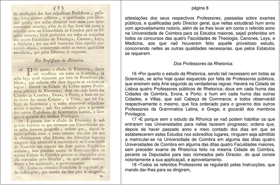 houverem feito aquelle proveitoso estudo, concorrendo nelles as outras qualidades necessarias. que pelos Estatutos se requerem. Dos Professores da Rhetorica.