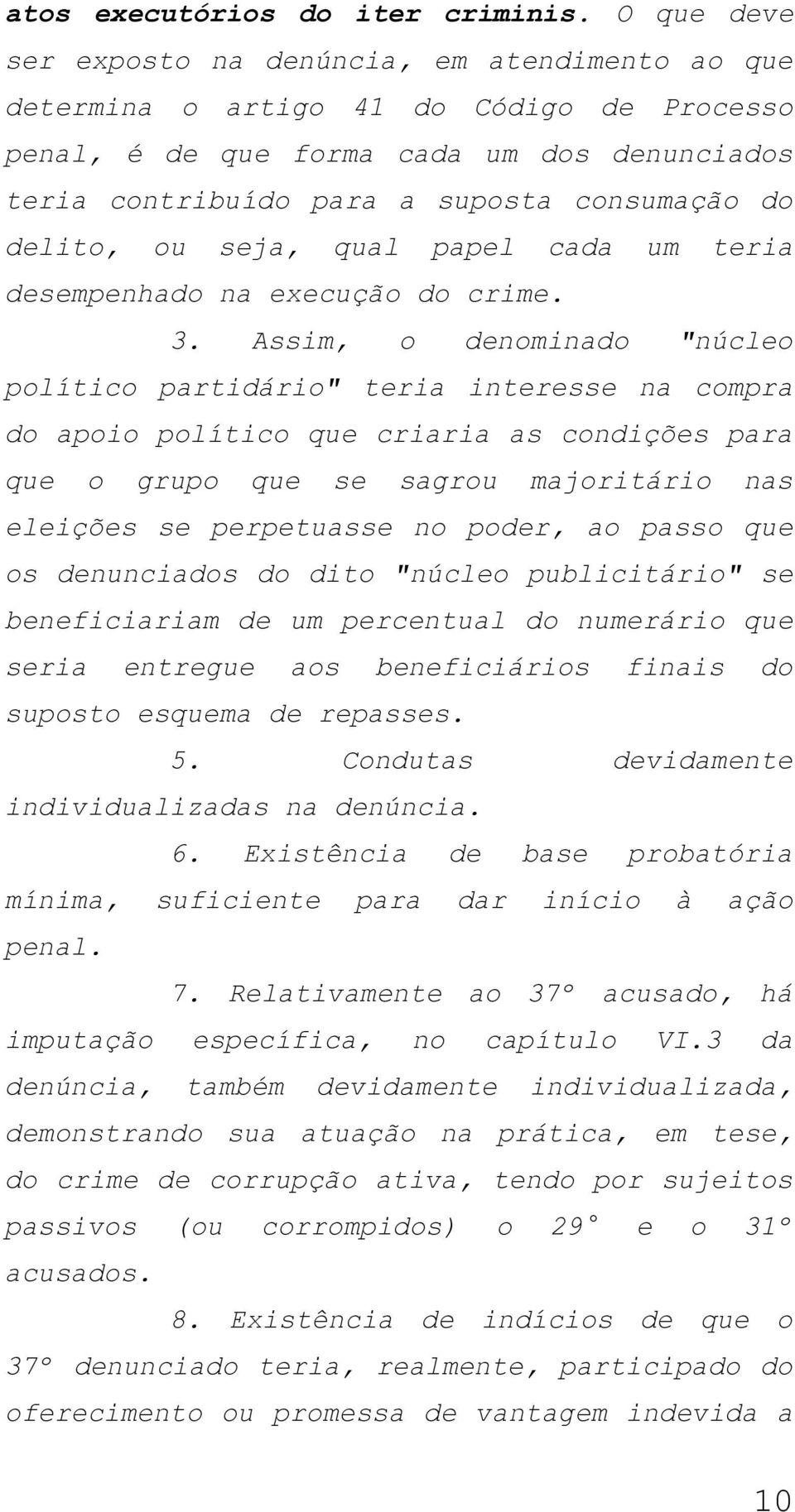 delito, ou seja, qual papel cada um teria desempenhado na execução do crime. 3.