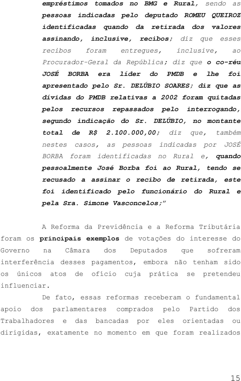 DELÚBIO SOARES; diz que as dívidas do PMDB relativas a 2002 foram quitadas pelos recursos repassados pelo interrogando, segundo indicação do Sr. DELÚBIO, no montante total de R$ 2.100.