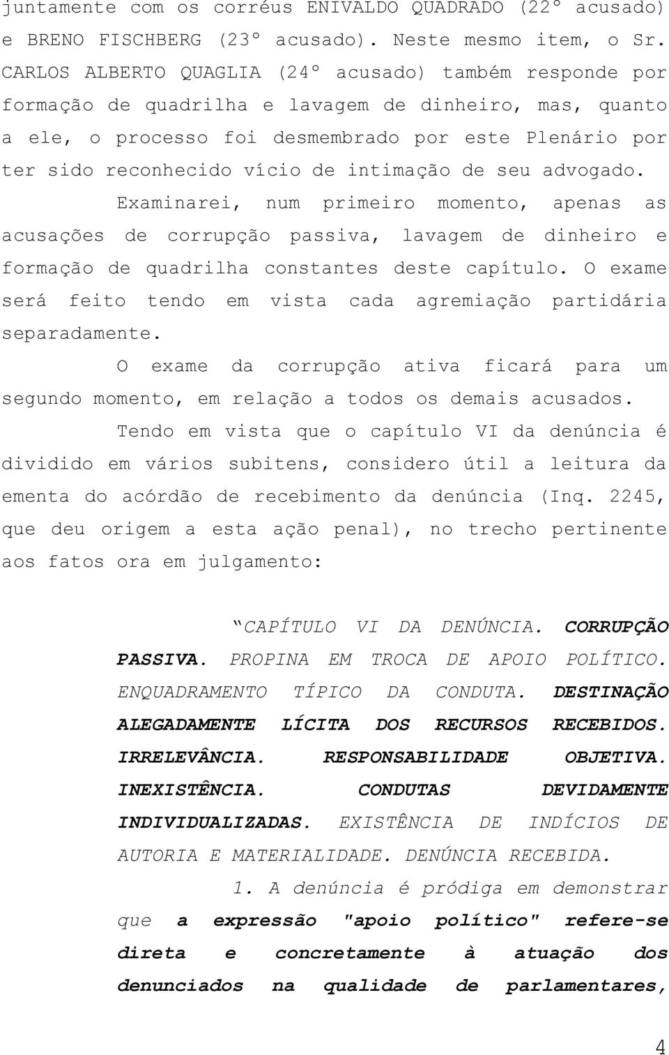 intimação de seu advogado. Examinarei, num primeiro momento, apenas as acusações de corrupção passiva, lavagem de dinheiro e formação de quadrilha constantes deste capítulo.