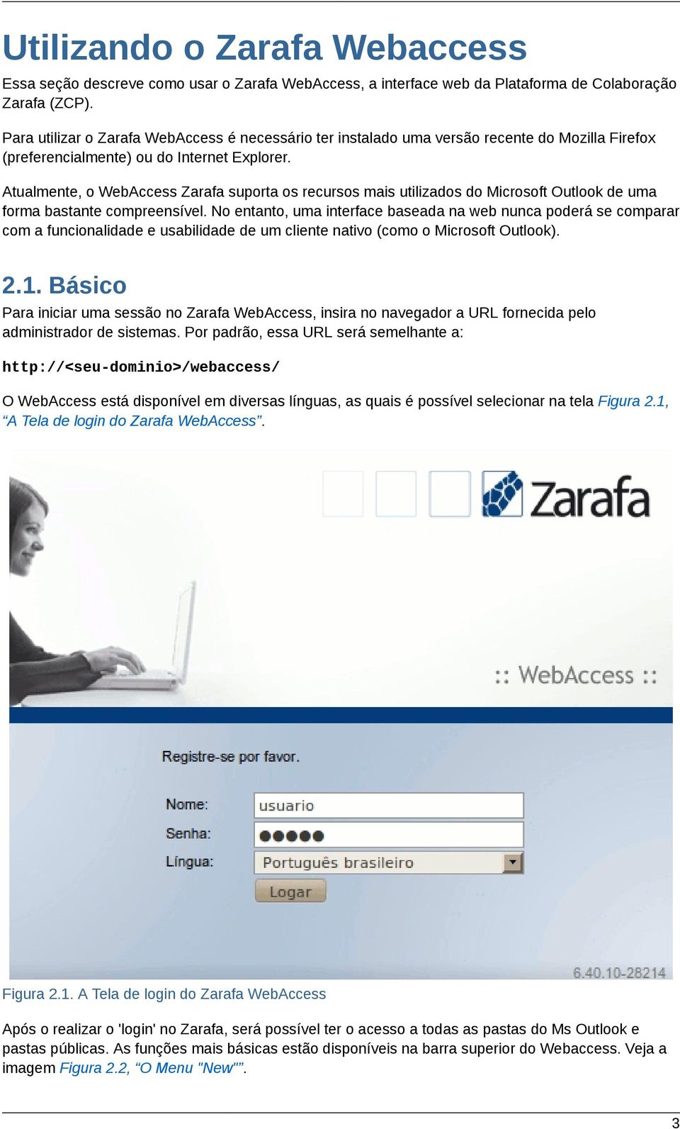 Atualmente, o WebAccess Zarafa suporta os recursos mais utilizados do Microsoft Outlook de uma forma bastante compreensível.