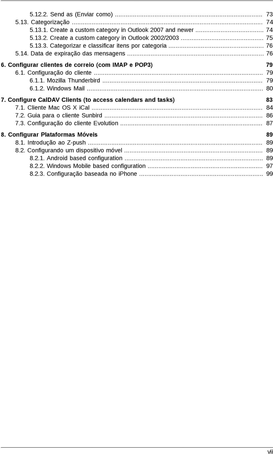 .. 79 79 79 80 7. Configure CalDAV Clients (to access calendars and tasks) 7.1. Cliente Mac OS X ical... 7.2. Guia para o cliente Sunbird... 7.3. Configuração do cliente Evolution... 83 84 86 87 8.