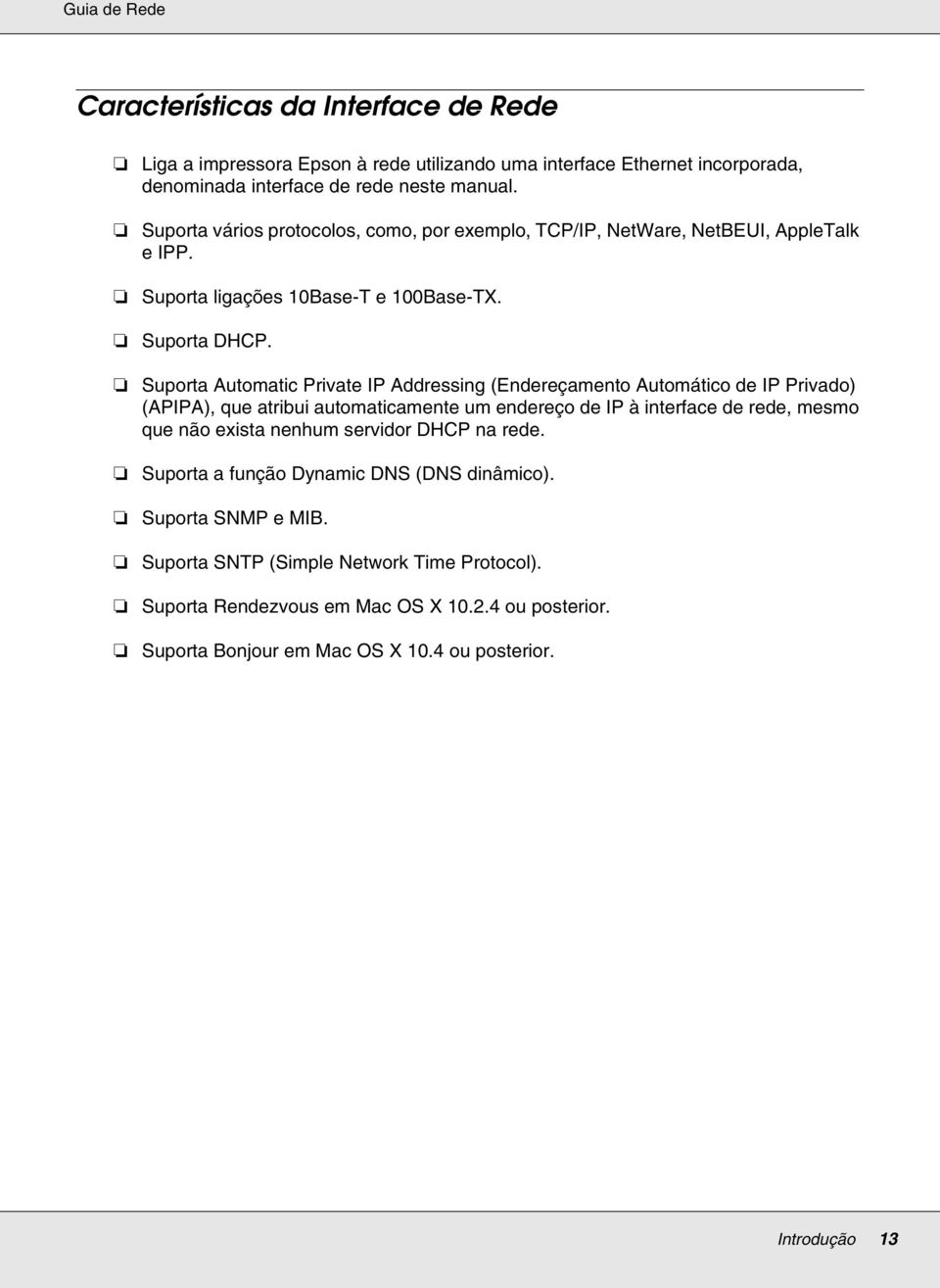 Suporta Automatic Private IP Addressing (Endereçamento Automático de IP Privado) (APIPA), que atribui automaticamente um endereço de IP à interface de rede, mesmo que não exista