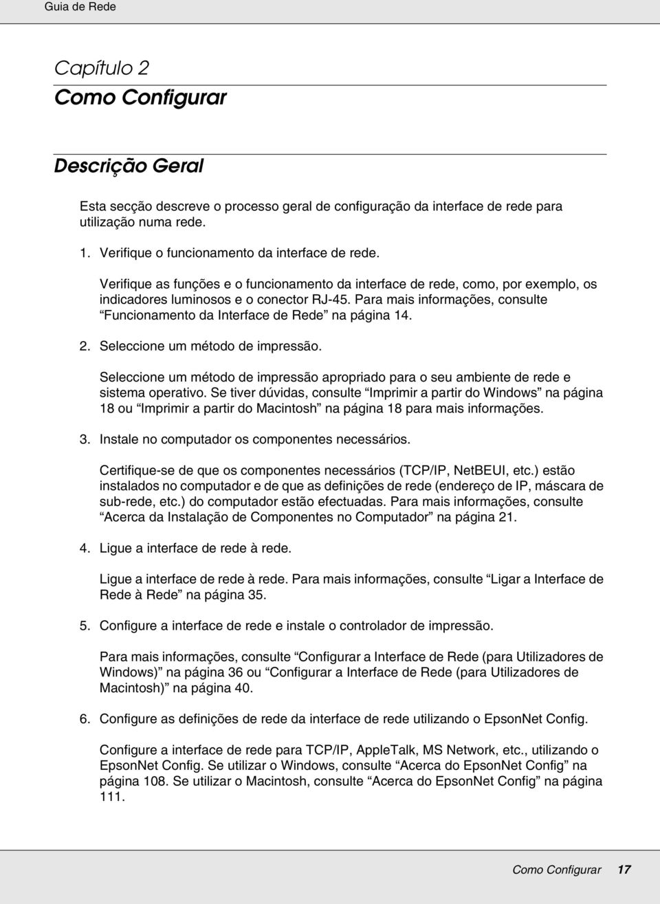 Para mais informações, consulte Funcionamento da Interface de Rede na página 14. 2. Seleccione um método de impressão.